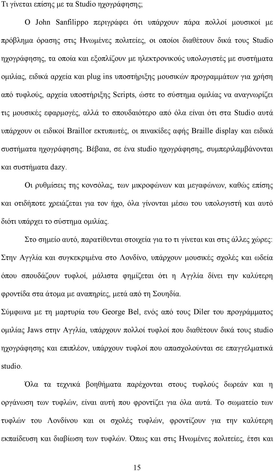 ώστε το σύστηµα οµιλίας να αναγνωρίζει τις µουσικές εφαρµογές, αλλά το σπουδαιότερο από όλα είναι ότι στα Studio αυτά υπάρχουν οι ειδικοί Braillor εκτυπωτές, οι πινακίδες αφής Braille display και