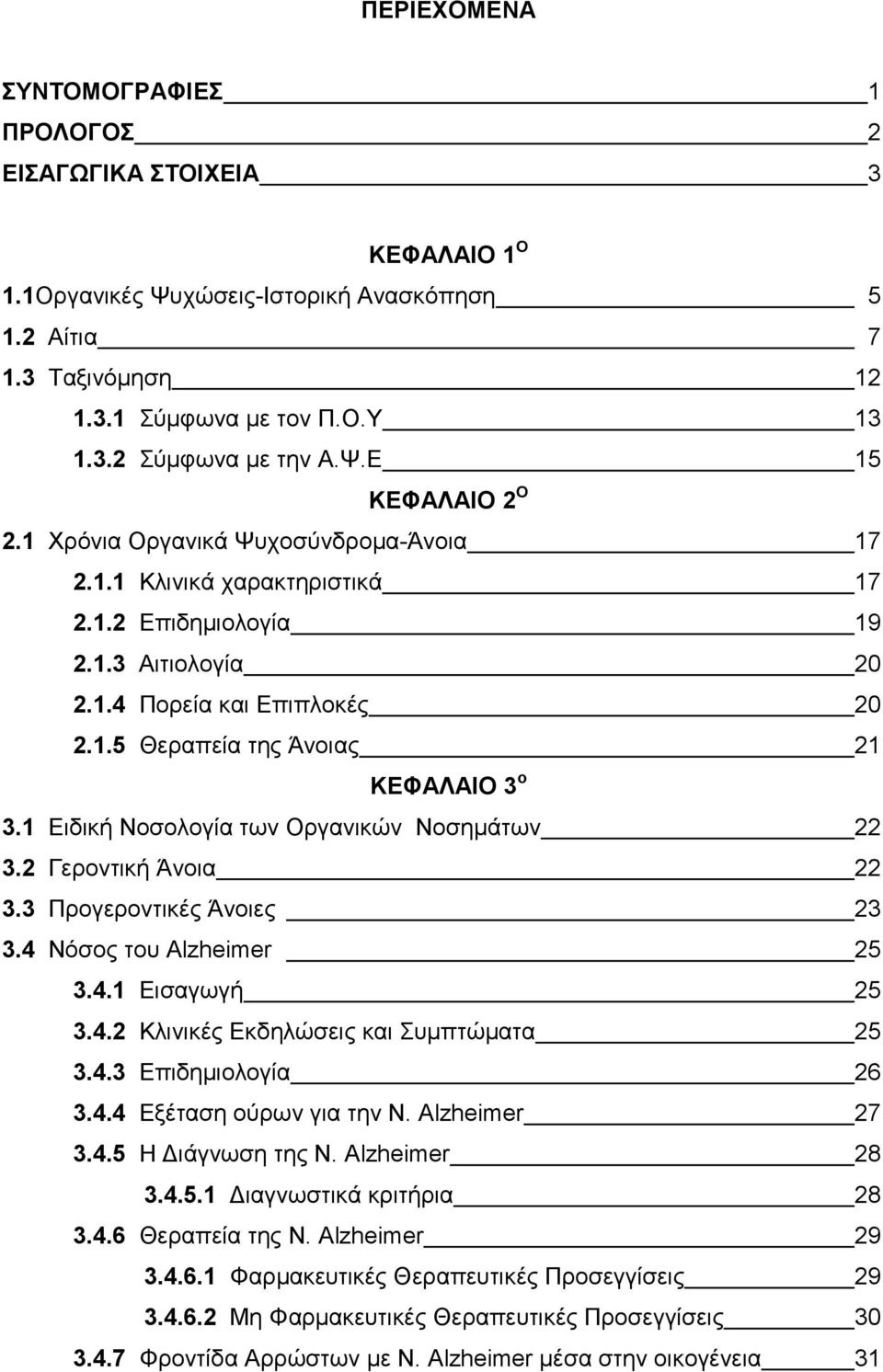 1 Ειδική Νοσολογία των Οργανικών Νοσηµάτων 22 3.2 Γεροντική Άνοια 22 3.3 Προγεροντικές Άνοιες 23 3.4 Νόσος του Alzheimer 25 3.4.1 Εισαγωγή 25 3.4.2 Κλινικές Εκδηλώσεις και Συµπτώµατα 25 3.4.3 Επιδηµιολογία 26 3.