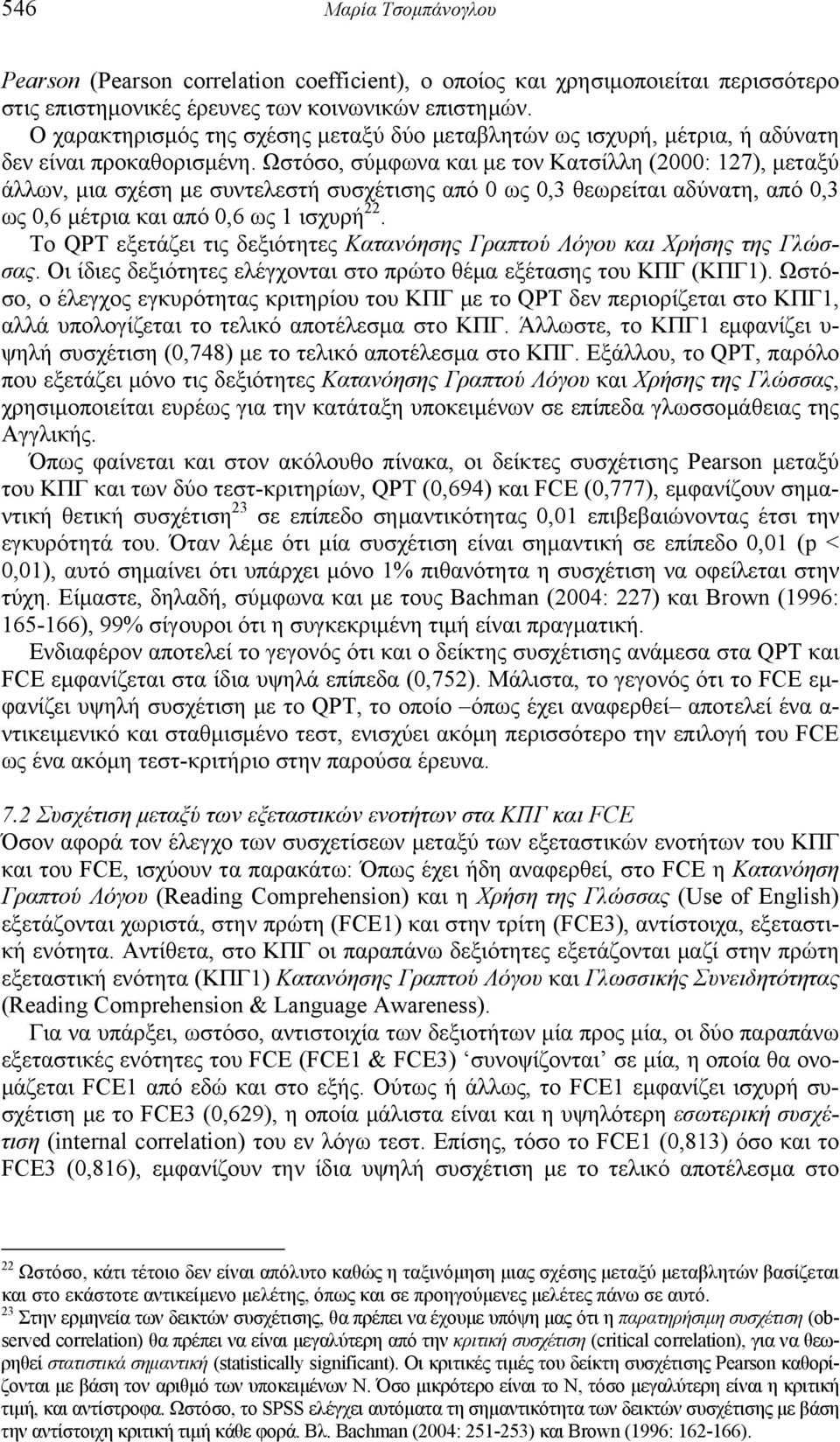 Ωστόσο, σύμφωνα και με τον Κατσίλλη (2000: 127), μεταξύ άλλων, μια σχέση με συντελεστή συσχέτισης από 0 ως 0,3 θεωρείται αδύνατη, από 0,3 ως 0,6 μέτρια και από 0,6 ως 1 ισχυρή 22.