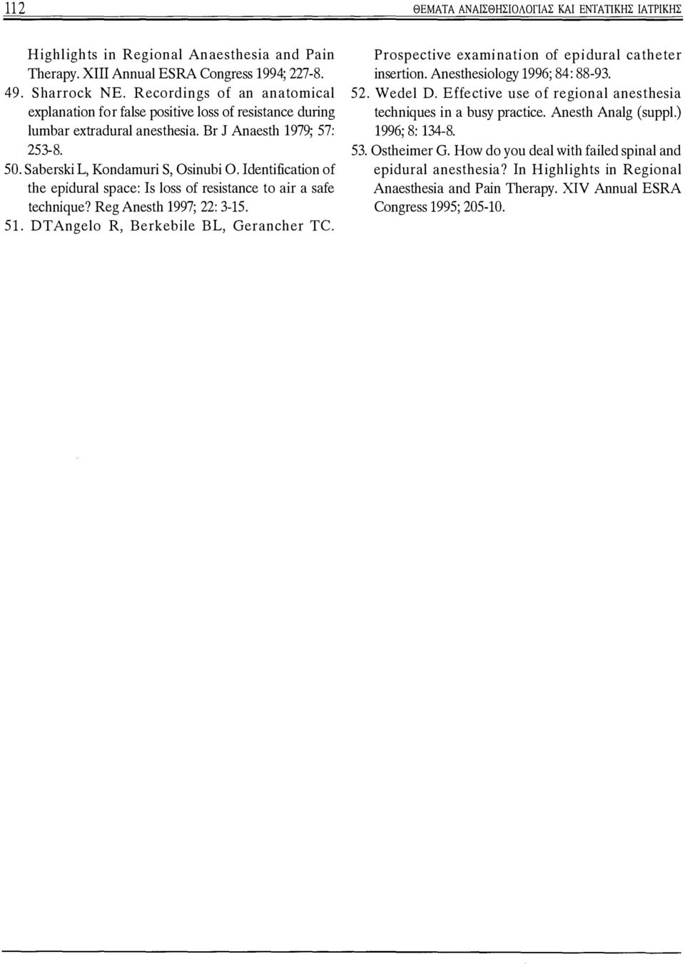 Idenificaion of he epidural space: Is loss of resisance o air a safe echnique? Reg Anesh 1997; 22: 3-15. 51. DTAngelo R, Berkebile BL, Gerancher TC. Prospecive examinaion of epidural caheer inserion.