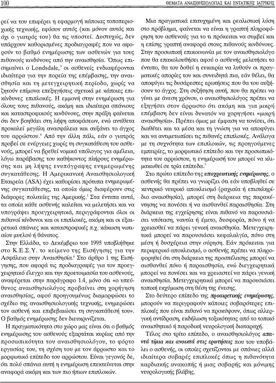 Όπως επισημαίνει ο Londsdale,3 οι ασθενείς ενδιαφέρονται ιδιαίτερα για την πορεία της επέμβασης, την αναισθησία και τη μετεγχειρητική περίοδο, χωρίς να ζητούν επίμονα επεξηγήσεις σχετικά με κάποιες