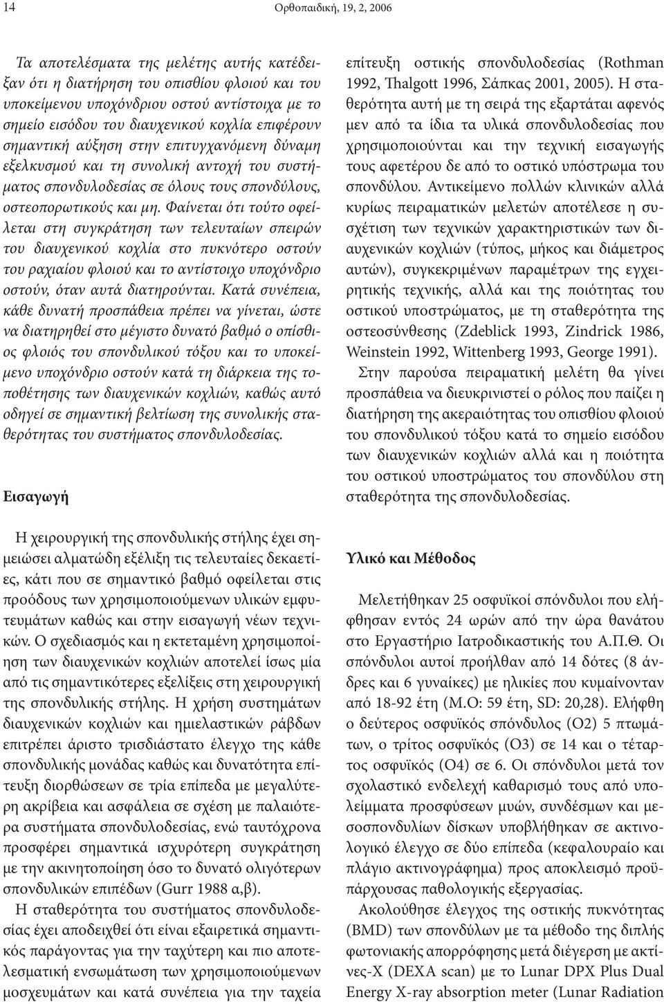 Φαίνεται ότι τούτο οφείλεται στη συγκράτηση των τελευταίων σπειρών του διαυχενικού κοχλία στο πυκνότερο οστούν του ραχιαίου φλοιού και το αντίστοιχο υποχόνδριο οστούν, όταν αυτά διατηρούνται.