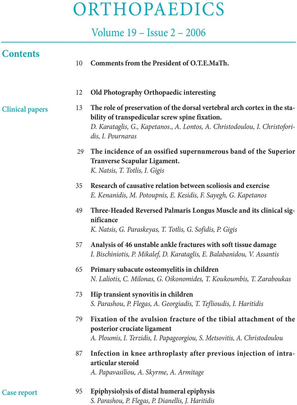 , Kapetanos., A. Lontos, A. Christodoulou, I. Christoforidis, I. Pournaras 29 The incidence of an ossified supernumerous band of the Superior Tranverse Scapular Ligament. K. Natsis, T. Totlis, I.