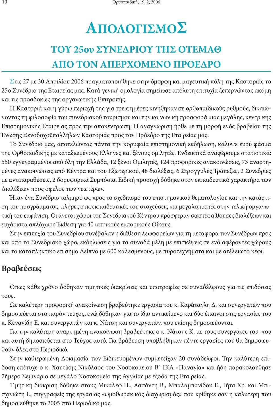 Η Καστοριά και η γύρω περιοχή της για τρεις ημέρες κινήθηκαν σε ορθοπαιδικούς ρυθμούς, δικαιώνοντας τη φιλοσοφία του συνεδριακού τουρισμού και την κοινωνική προσφορά μιας μεγάλης, κεντρικής