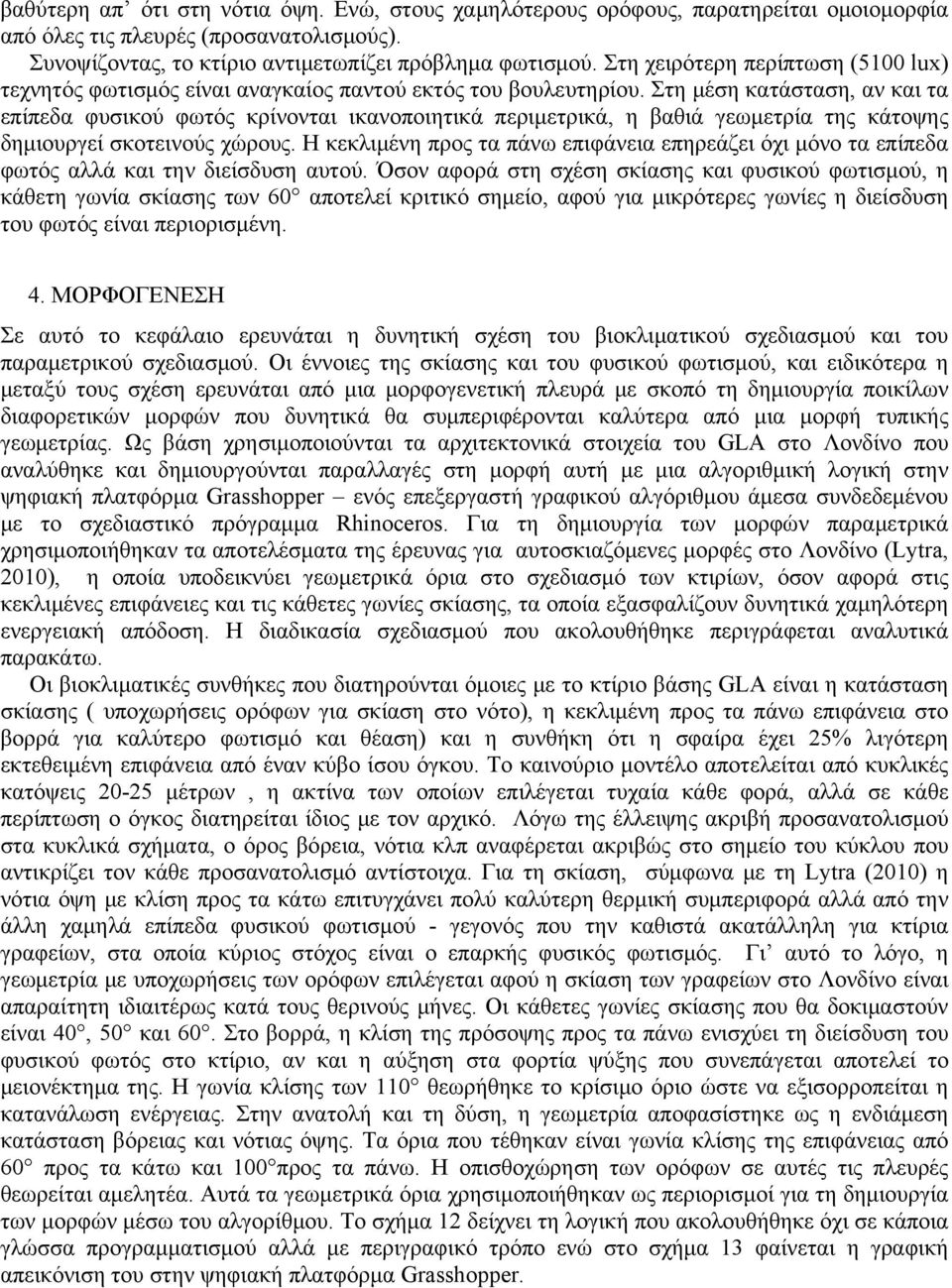 Στη μέση κατάσταση, αν και τα επίπεδα φυσικού φωτός κρίνονται ικανοποιητικά περιμετρικά, η βαθιά γεωμετρία της κάτοψης δημιουργεί σκοτεινούς χώρους.