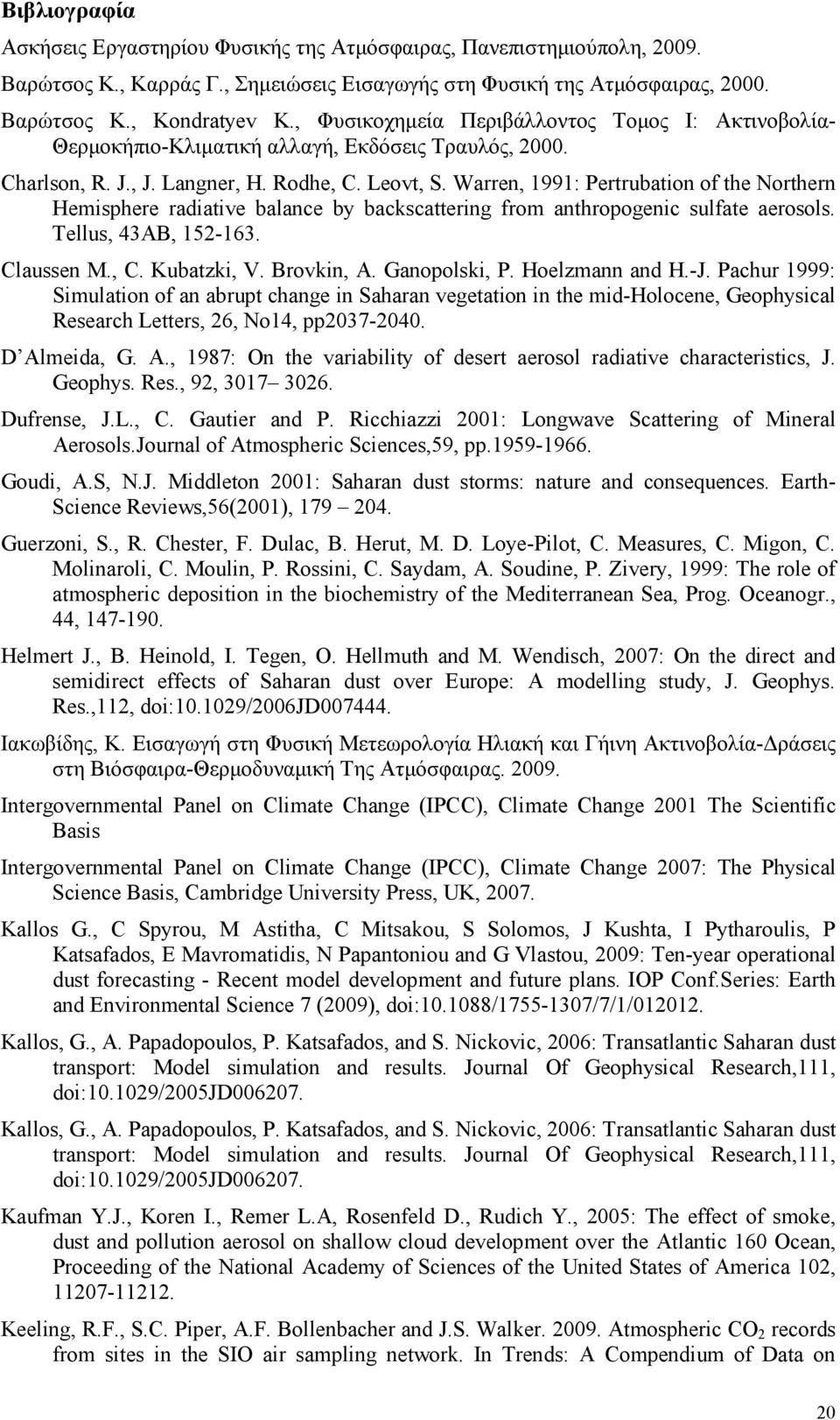 Warren, 1991: Pertrubation of the Northern Hemisphere radiative balance by backscattering from anthropogenic sulfate aerosols. Tellus, 43AB, 152-163. Claussen M., C. Kubatzki, V. Brovkin, A.