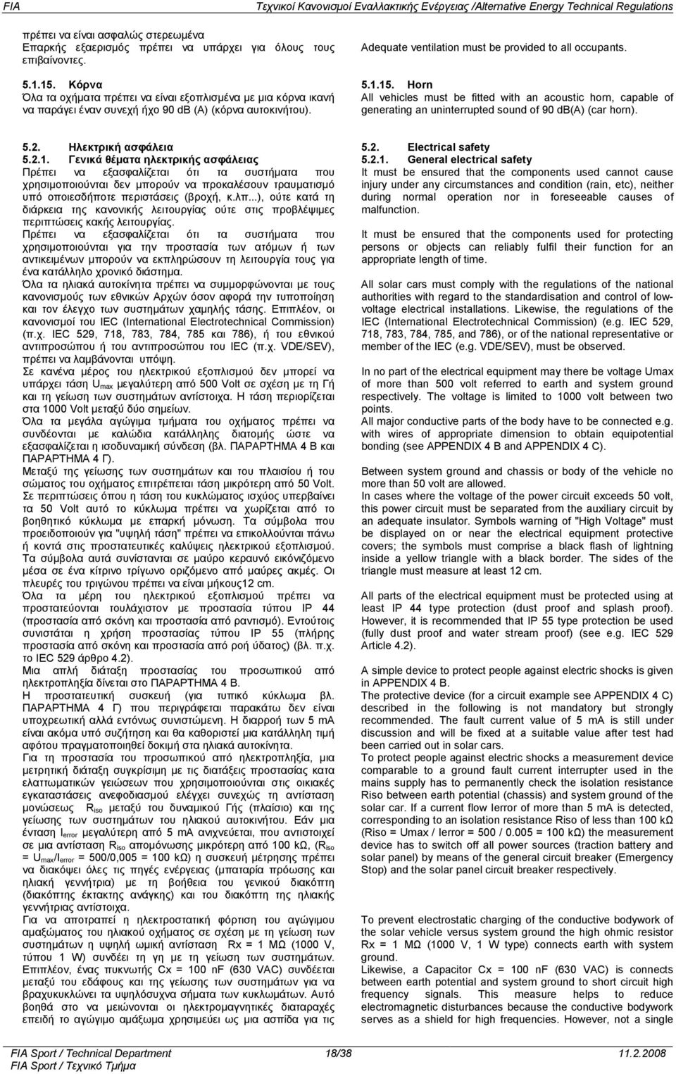 Horn All vehicles must be fitted with an acoustic horn, capable of generating an uninterrupted sound of 90 db(a) (car horn). 5.2. Ηλεκτρική ασφάλεια 5.2.1.