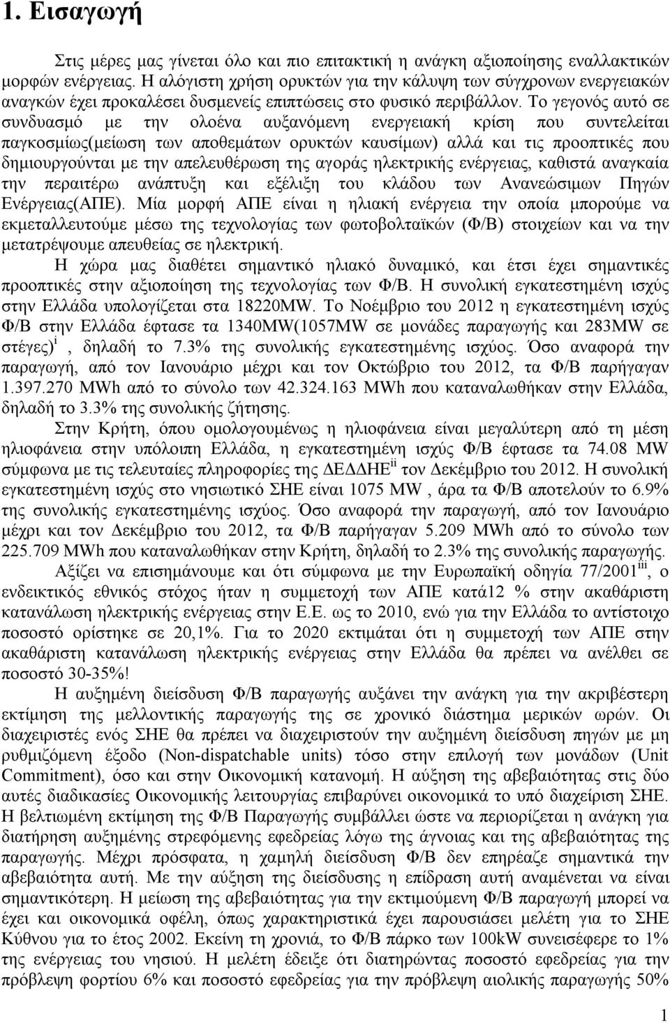 Το γεγονός αυτό σε συνδυασμό με την ολοένα αυξανόμενη ενεργειακή κρίση που συντελείται παγκοσμίως(μείωση των αποθεμάτων ορυκτών καυσίμων) αλλά και τις προοπτικές που δημιουργούνται με την