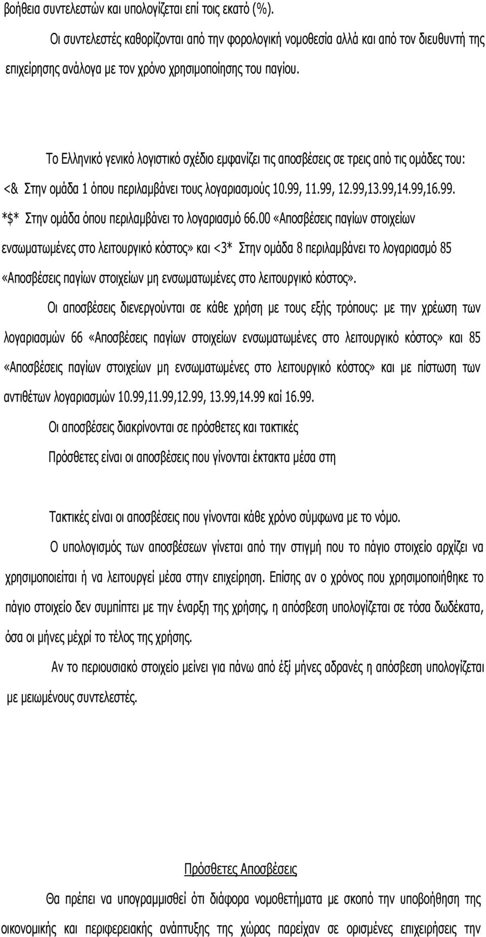 Το Ελληνικό γενικό λογιστικό σχέδιο εμφανίζει τις αποσβέσεις σε τρεις από τις ομάδες του: <& Στην ομάδα 1 όπου περιλαμβάνει τους λογαριασμούς 10.99, 11.99, 12.99,13.99,14.99,16.99. *$* Στην ομάδα όπου περιλαμβάνει το λογαριασμό 66.