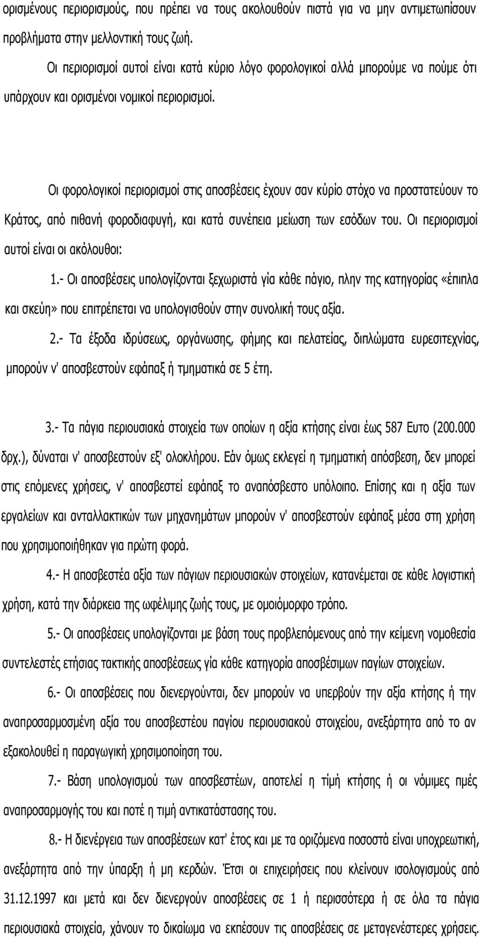 Οι φορολογικοί περιορισμοί στις αποσβέσεις έχουν σαν κύρίο στόχο να προστατεύουν το Κράτος, από πιθανή φοροδιαφυγή, και κατά συνέπεια μείωση των εσόδων του. Οι περιορισμοί αυτοί είναι οι ακόλουθοι: 1.