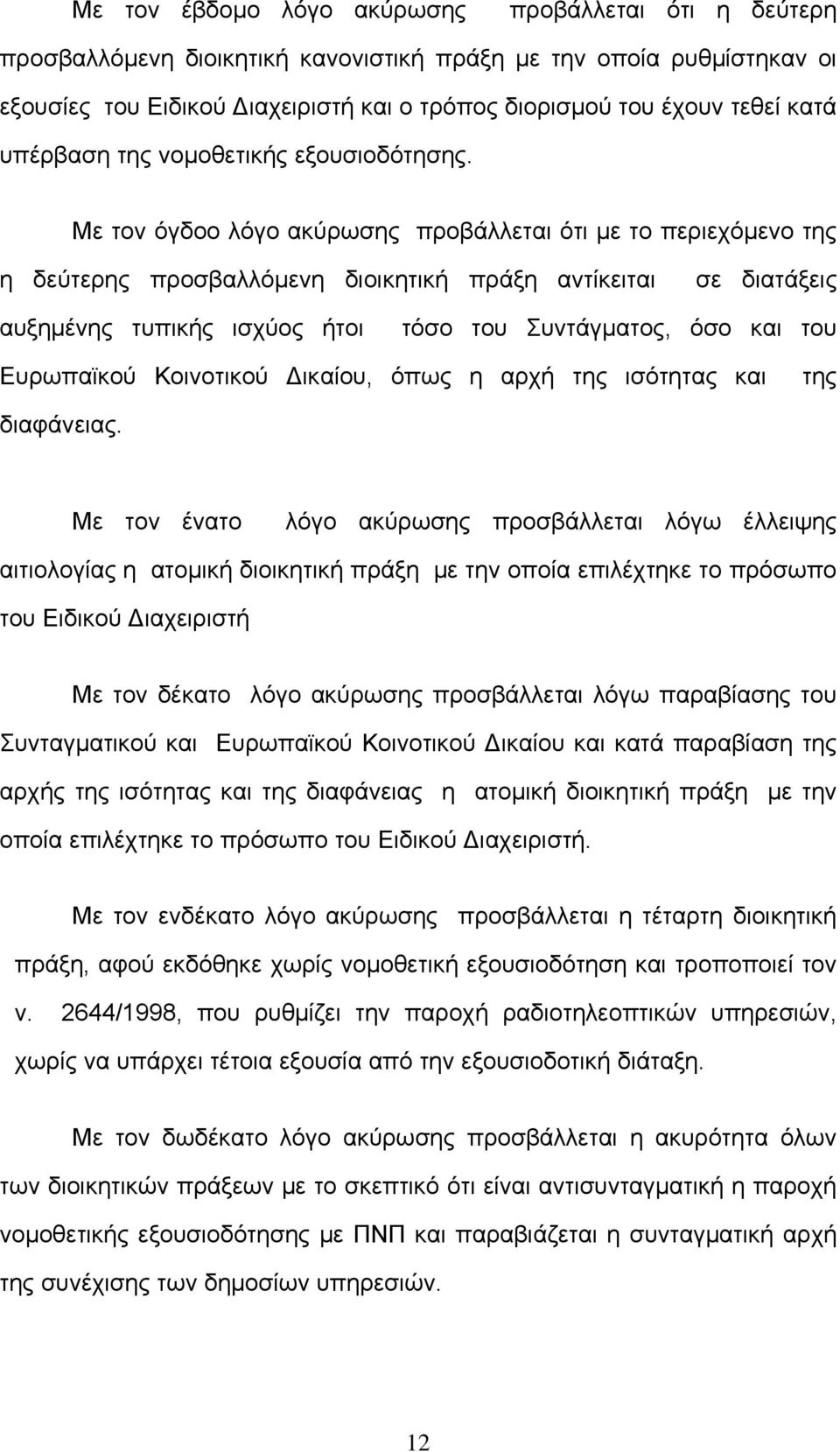 Με τον όγδοο λόγο ακύρωσης προβάλλεται ότι με το περιεχόμενο της η δεύτερης προσβαλλόμενη διοικητική πράξη αντίκειται σε διατάξεις αυξημένης τυπικής ισχύος ήτοι τόσο του Συντάγματος, όσο και του