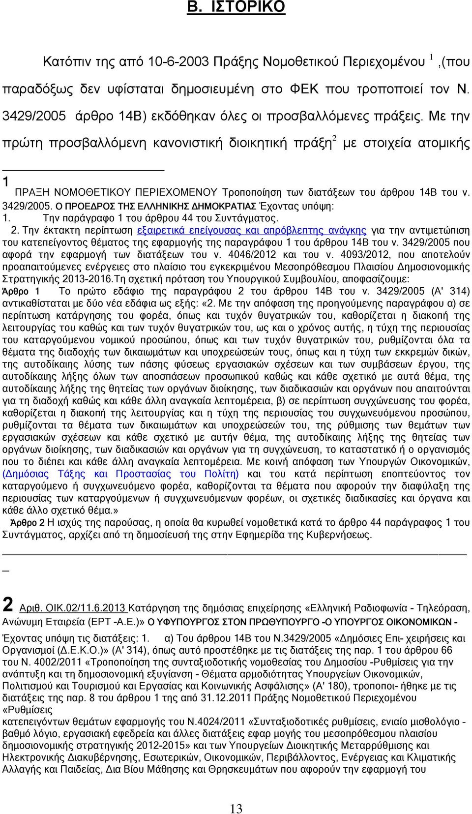 Με την πρώτη προσβαλλόμενη κανονιστική διοικητική πράξη 2 με στοιχεία ατομικής 1 ΠΡΑΞΗ ΝΟΜΟΘΕΤΙΚΟΥ ΠΕΡΙΕΧΟΜΕΝΟΥ Τροποποίηση των διατάξεων του άρθρου 14Β του ν. 3429/2005.