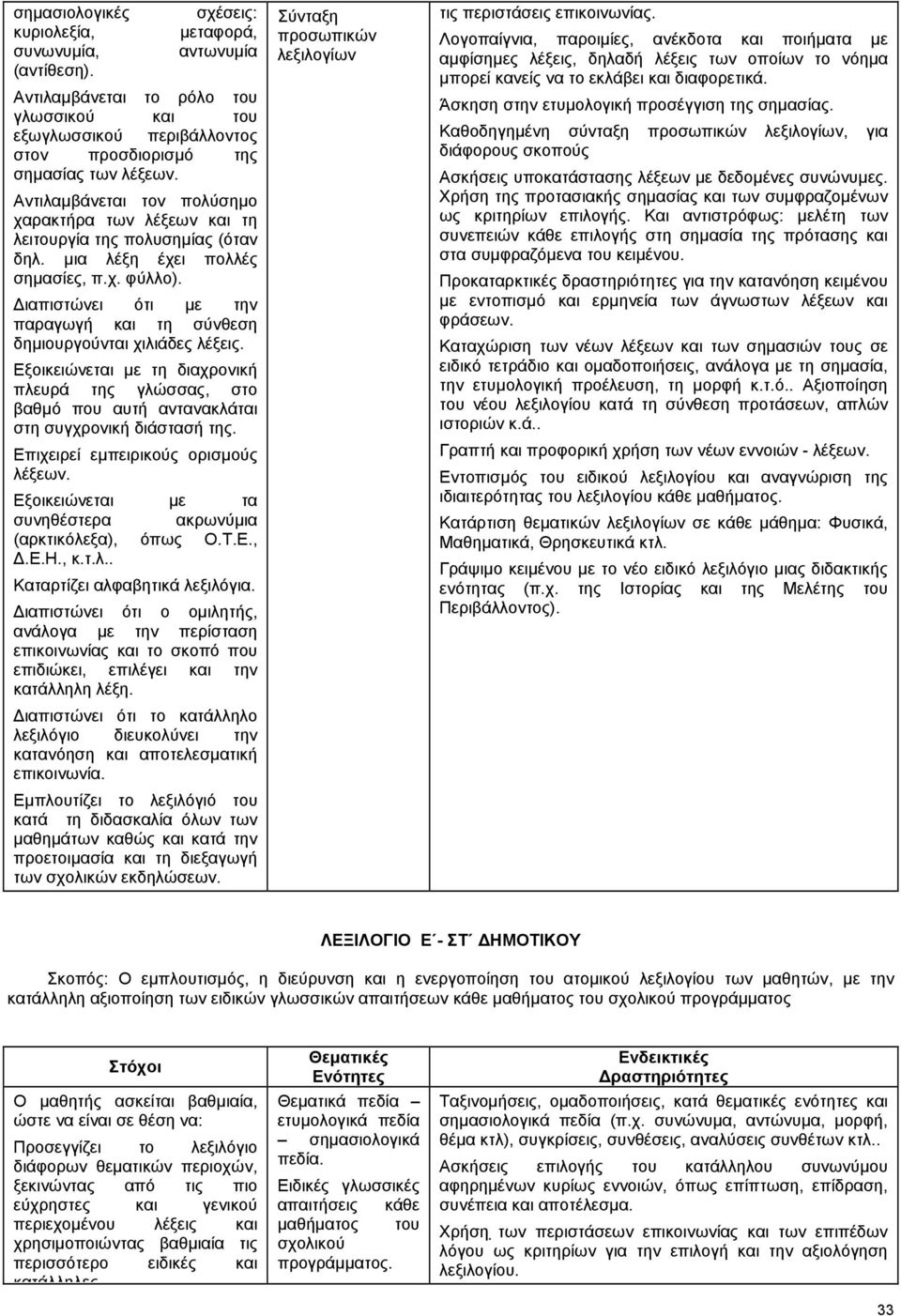 ιαπιστώνει ότι µε την παραγωγή και τη σύνθεση δηµιουργούνται χιλιάδες λέξεις. Εξοικειώνεται µε τη διαχρονική πλευρά της γλώσσας, στο βαθµό που αυτή αντανακλάται στη συγχρονική διάστασή της.