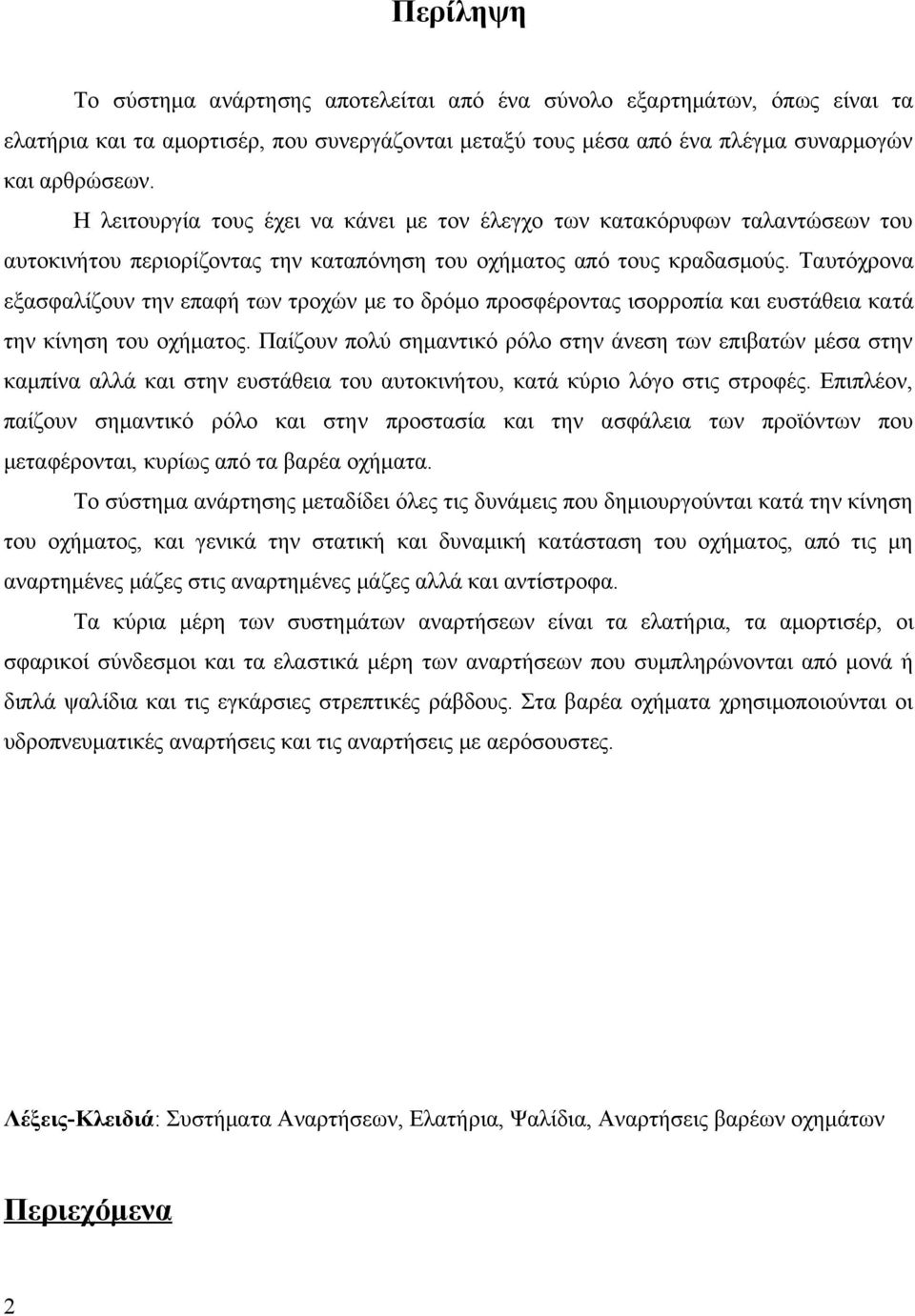 Ταυτόχρονα εξασφαλίζουν την επαφή των τροχών με το δρόμο προσφέροντας ισορροπία και ευστάθεια κατά την κίνηση του οχήματος.