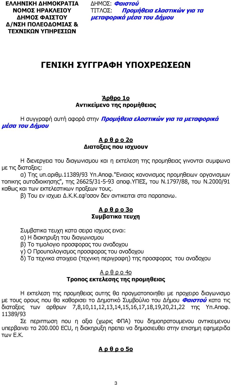 γινονται συµφωνα µε τις διαταξεις: α) Της υπ.αριθµ.11389/93 Υπ.Αποφ."Ενιαιος κανονισµος προµηθειων οργανισµων τοπικης αυτοδιοικησης", της 26625/31-5-93 αποφ.υπεσ, του Ν.1797/88, του Ν.
