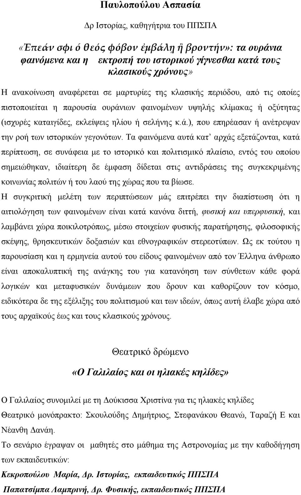 Τα φαινόµενα αυτά κατ αρχάς εξετάζονται, κατά περίπτωση, σε συνάφεια µε το ιστορικό και πολιτισµικό πλαίσιο, εντός του οποίου σηµειώθηκαν, ιδιαίτερη δε έµφαση δίδεται στις αντιδράσεις της