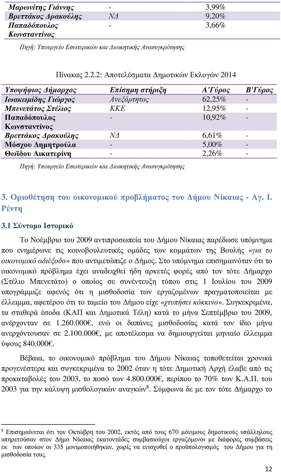 2.2: Αποτελέσµατα ηµοτικών Εκλογών 2014 Υποψήφιος ήµαρχος Επίσηµη στήριξη A'Γύρος Β'Γύρος Ιωακειµίδης Γιώργος Ανεξάρτητος 62,25% - Μπενετάτος Στέλιος ΚΚΕ 12,95% - Παπαδόπουλος - 10,92% - Κωνσταντίνος