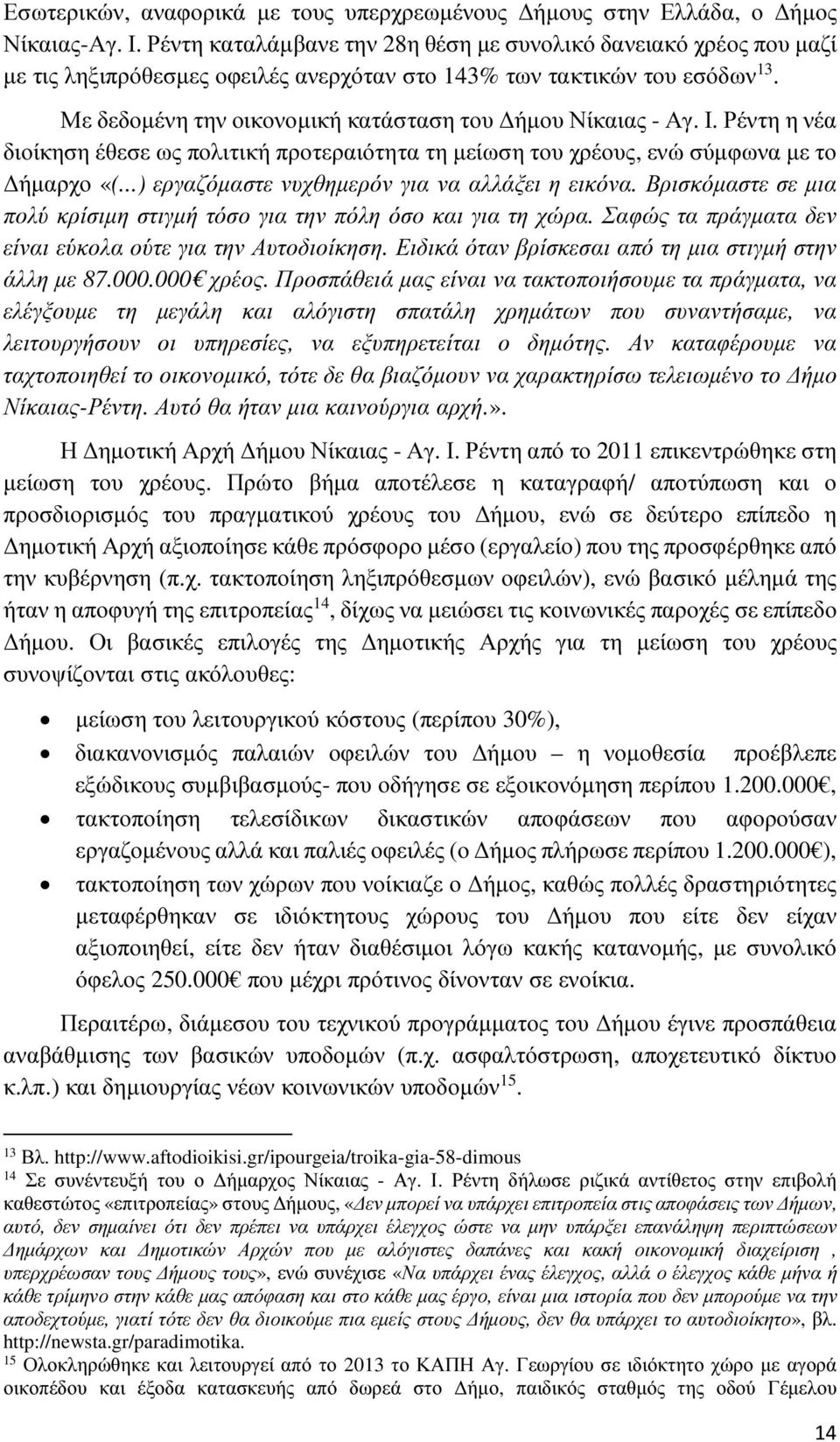 Με δεδοµένη την οικονοµική κατάσταση του ήµου Νίκαιας - Αγ. Ι. Ρέντη η νέα διοίκηση έθεσε ως πολιτική προτεραιότητα τη µείωση του χρέους, ενώ σύµφωνα µε το ήµαρχο «(.