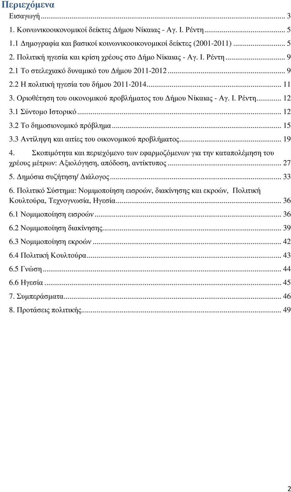 Οριοθέτηση του οικονοµικού προβλήµατος του ήµου Νίκαιας - Αγ. Ι. Ρέντη... 12 3.1 Σύντοµο Ιστορικό... 12 3.2 Το δηµοσιονοµικό πρόβληµα... 15 3.3 Αντίληψη και αιτίες του οικονοµικού προβλήµατος... 19 4.