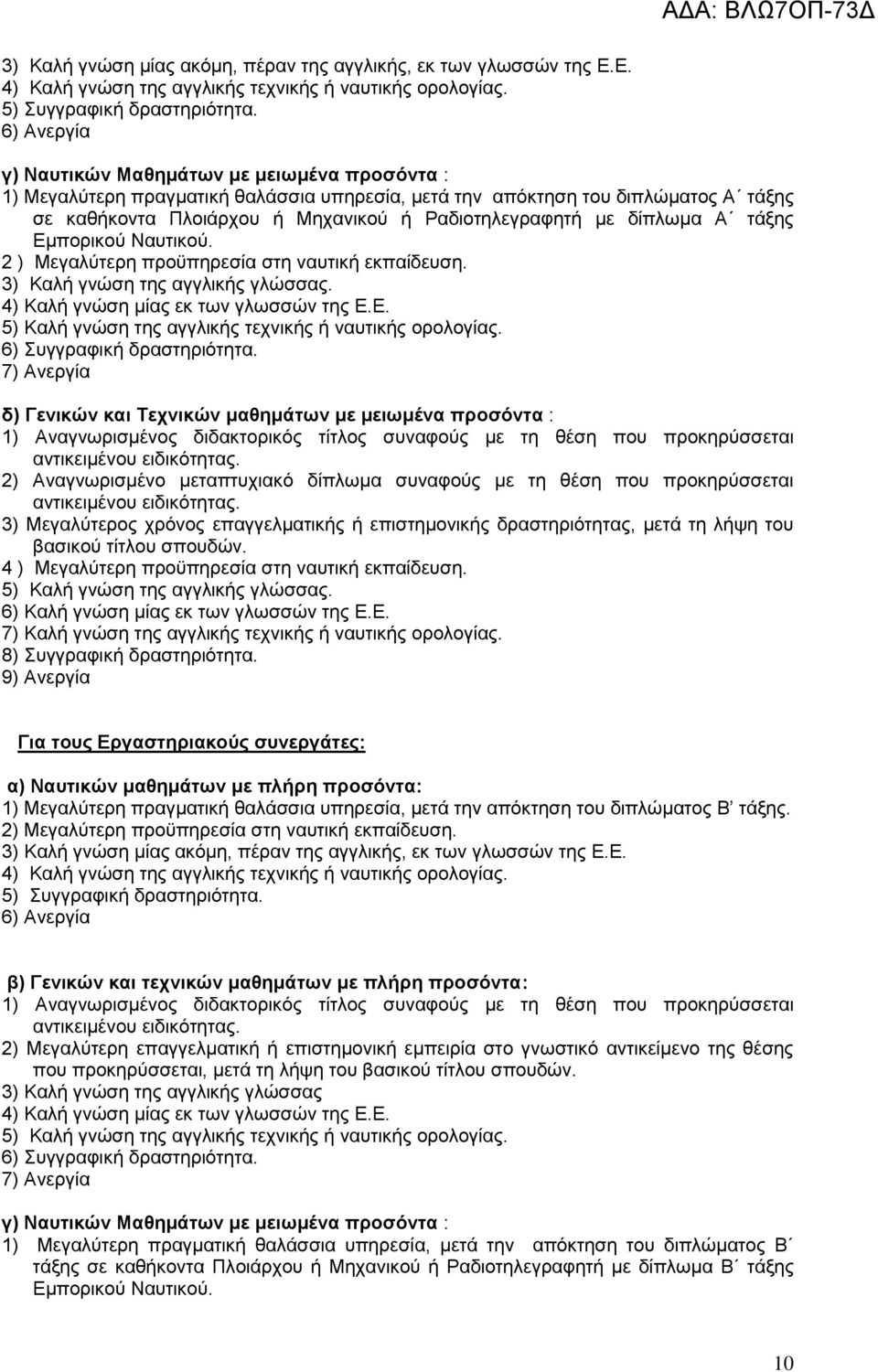 δίπλωμα Α τάξης Εμπορικού Ναυτικού. 2 ) Μεγαλύτερη προϋπηρεσία στη ναυτική εκπαίδευση. 3) Καλή γνώση της αγγλικής γλώσσας. 4) Καλή γνώση μίας εκ των γλωσσών της Ε.Ε. 5) Καλή γνώση της αγγλικής τεχνικής ή ναυτικής ορολογίας.