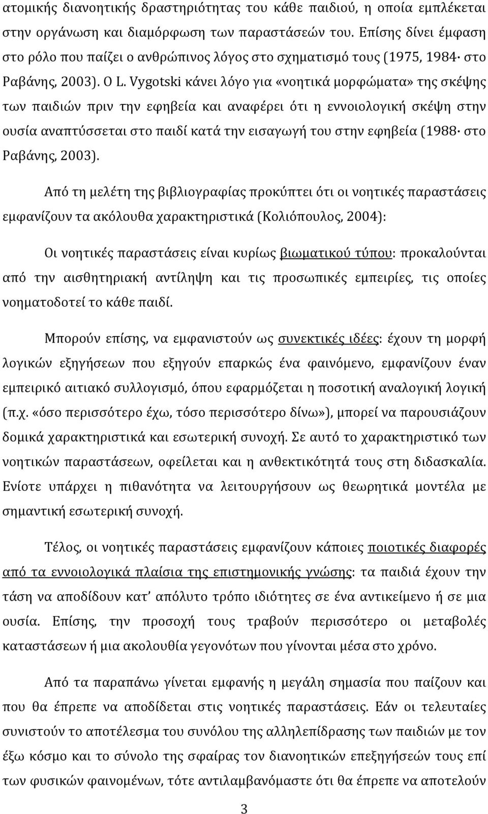 Vygotskiκάνειλόγογια«νοητικάμορφώματα»τηςσκέψης των παιδιών πριν την εφηβεία και αναφέρει ότι η εννοιολογική σκέψη στην ουσίααναπτύσσεταιστοπαιδίκατάτηνεισαγωγήτουστηνεφηβεία(1988 στο Ραβάνης,2003).