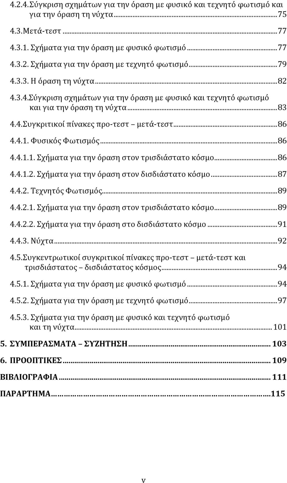 ..86 4.4.1.2.Σχήματαγιατηνόρασηστονδισδιάστατοκόσμο...87 4.4.2.ΤεχνητόςΦωτισμός...89 4.4.2.1.Σχήματαγιατηνόρασηστοντρισδιάστατοκόσμο...89 4.4.2.2.Σχήματαγιατηνόρασηστοδισδιάστατοκόσμο...91 4.4.3.