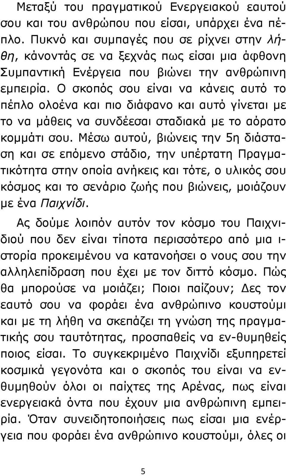 Ο σκοπός σου είναι να κάνεις αυτό το πέπλο ολοένα και πιο διάφανο και αυτό γίνεται με το να μάθεις να συνδέεσαι σταδιακά με το αόρατο κομμάτι σου.