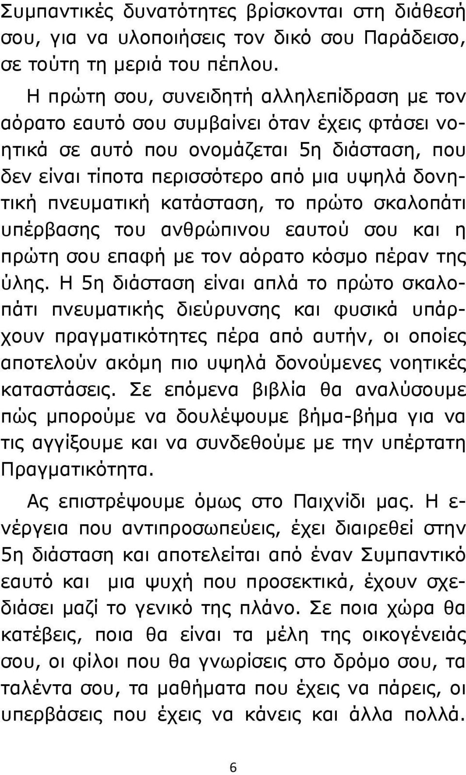 κατάσταση, το πρώτο σκαλοπάτι υπέρβασης του ανθρώπινου εαυτού σου και η πρώτη σου επαφή με τον αόρατο κόσμο πέραν της ύλης.