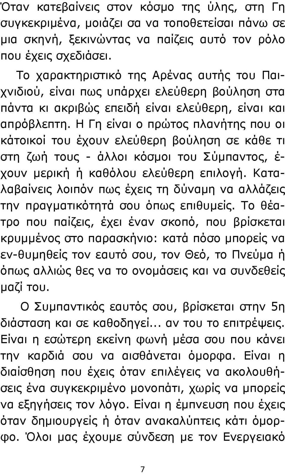 Η Γη είναι ο πρώτος πλανήτης που οι κάτοικοί του έχουν ελεύθερη βούληση σε κάθε τι στη ζωή τους - άλλοι κόσμοι του Σύμπαντος, έ- χουν μερική ή καθόλου ελεύθερη επιλογή.