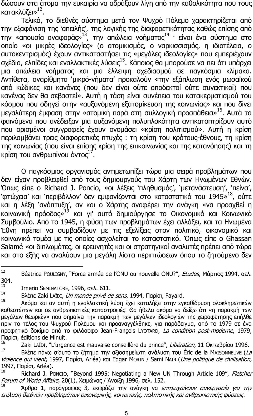 είναι ένα σύστηµα στο οποίο «οι µικρές ιδεολογίες» (ο ατοµικισµός, ο ναρκισσισµός, η ιδιοτέλεια, ο αυτοκεντρισµός) έχουν αντικαταστήσει τις «µεγάλες ιδεολογίες» που εµπεριέχουν σχέδια, ελπίδες και