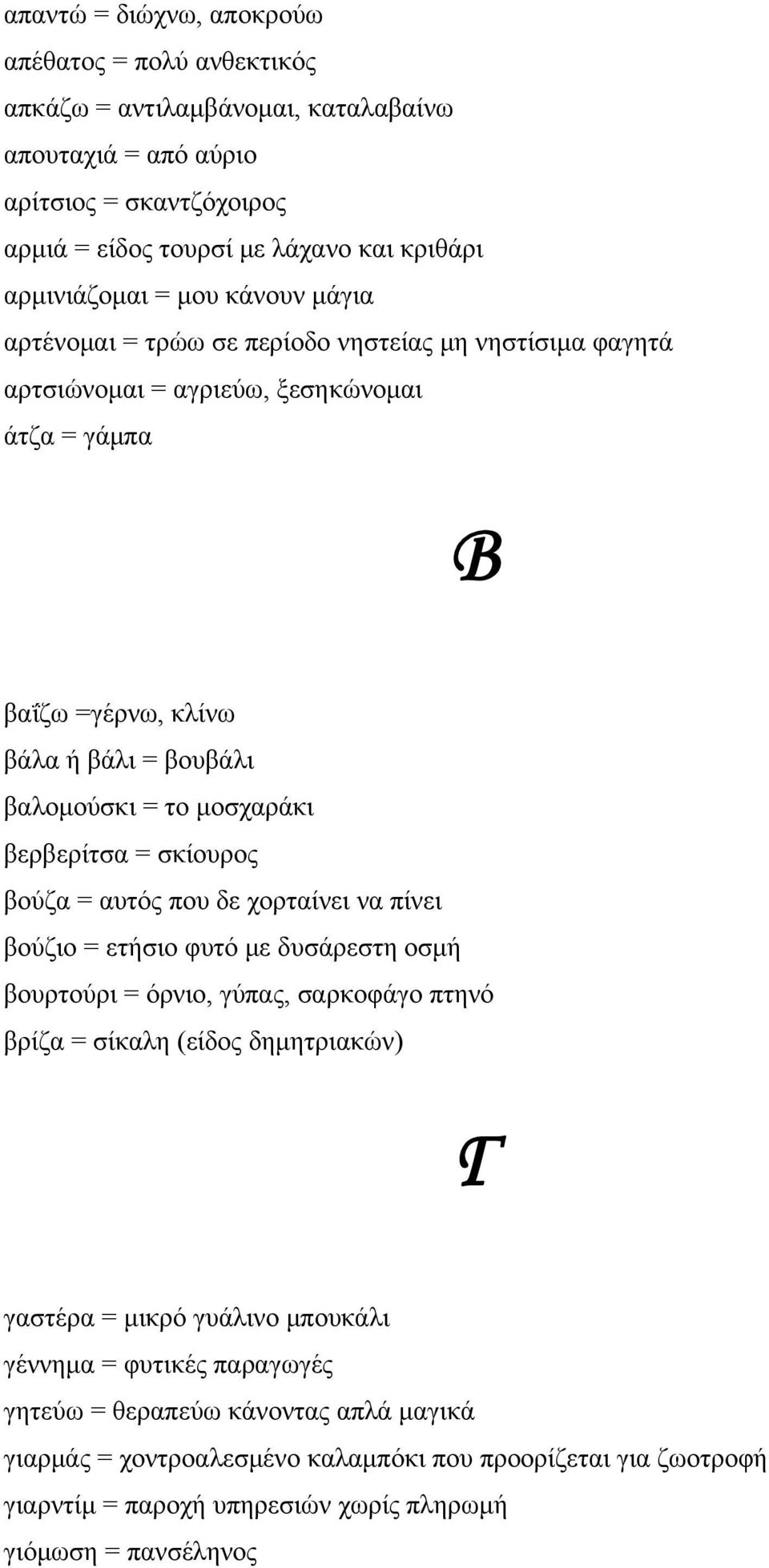 = σκίουρος βούζα = αυτός που δε χορταίνει να πίνει βούζιο = ετήσιο φυτό με δυσάρεστη οσμή βουρτούρι = όρνιο, γύπας, σαρκοφάγο πτηνό βρίζα = σίκαλη (είδος δημητριακών) Γ γαστέρα = μικρό γυάλινο