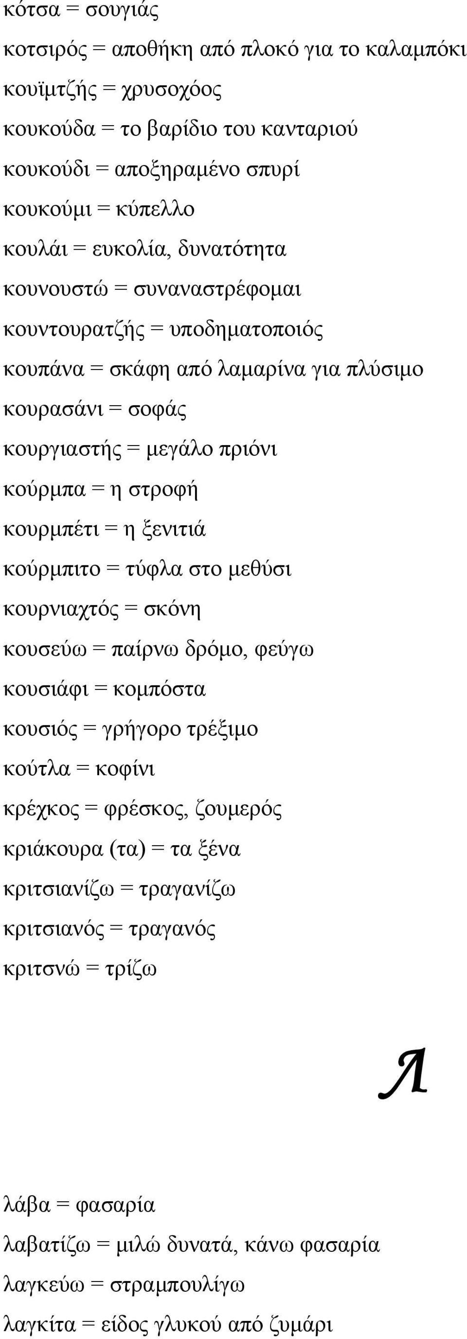 η ξενιτιά κούρμπιτο = τύφλα στο μεθύσι κουρνιαχτός = σκόνη κουσεύω = παίρνω δρόμο, φεύγω κουσιάφι = κομπόστα κουσιός = γρήγορο τρέξιμο κούτλα = κοφίνι κρέχκος = φρέσκος, ζουμερός