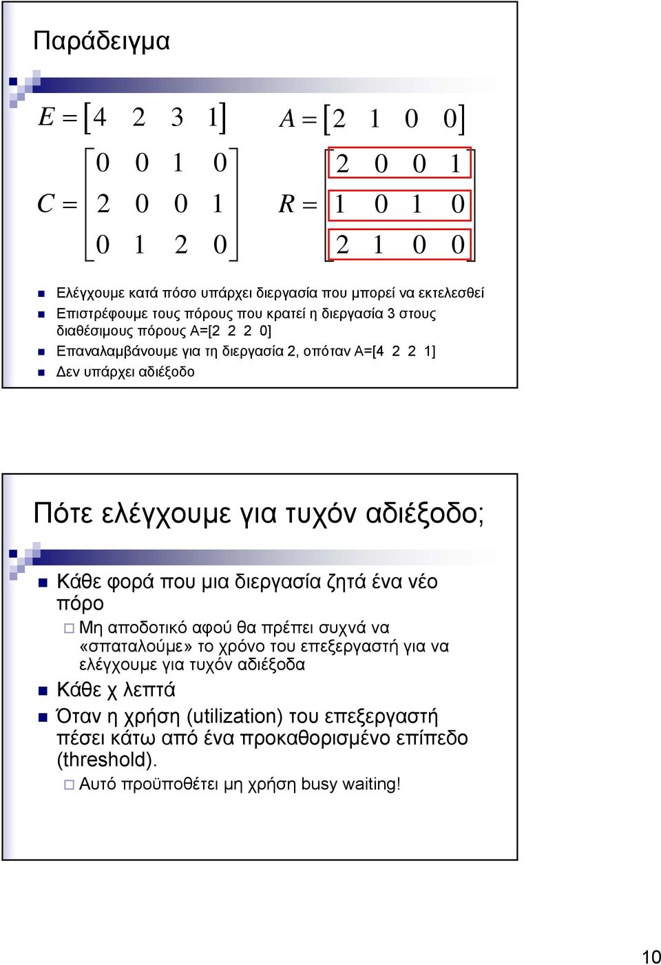 ελέγχουµε για τυχόν αδιέξοδο; Κάθε φορά που µια διεργασία ζητά ένα νέο πόρο Μη αποδοτικό αφού θα πρέπει συχνά να «σπαταλούµε» το χρόνο του επεξεργαστή για να