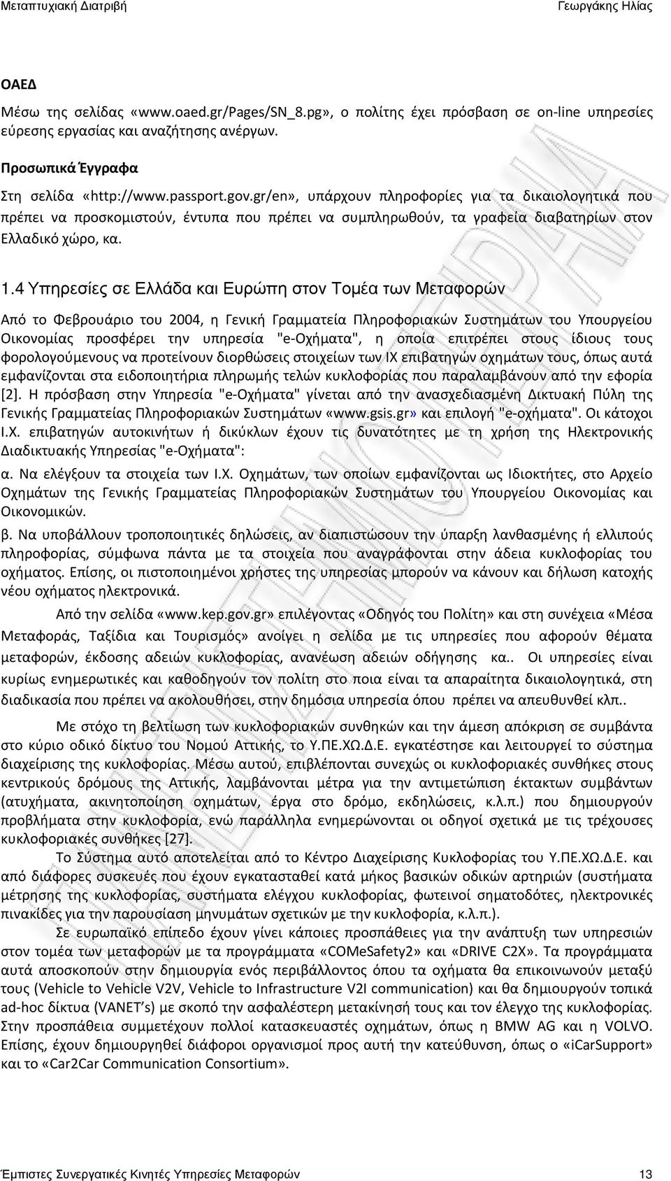 4 Υπηρεσίες σε Ελλάδα και Ευρώπη στον Τομέα των Μεταφορών Από το Φεβρουάριο του 2004, η Γενική Γραμματεία Πληροφοριακών Συστημάτων του Υπουργείου Οικονομίας προσφέρει την υπηρεσία "e-οχήματα", η