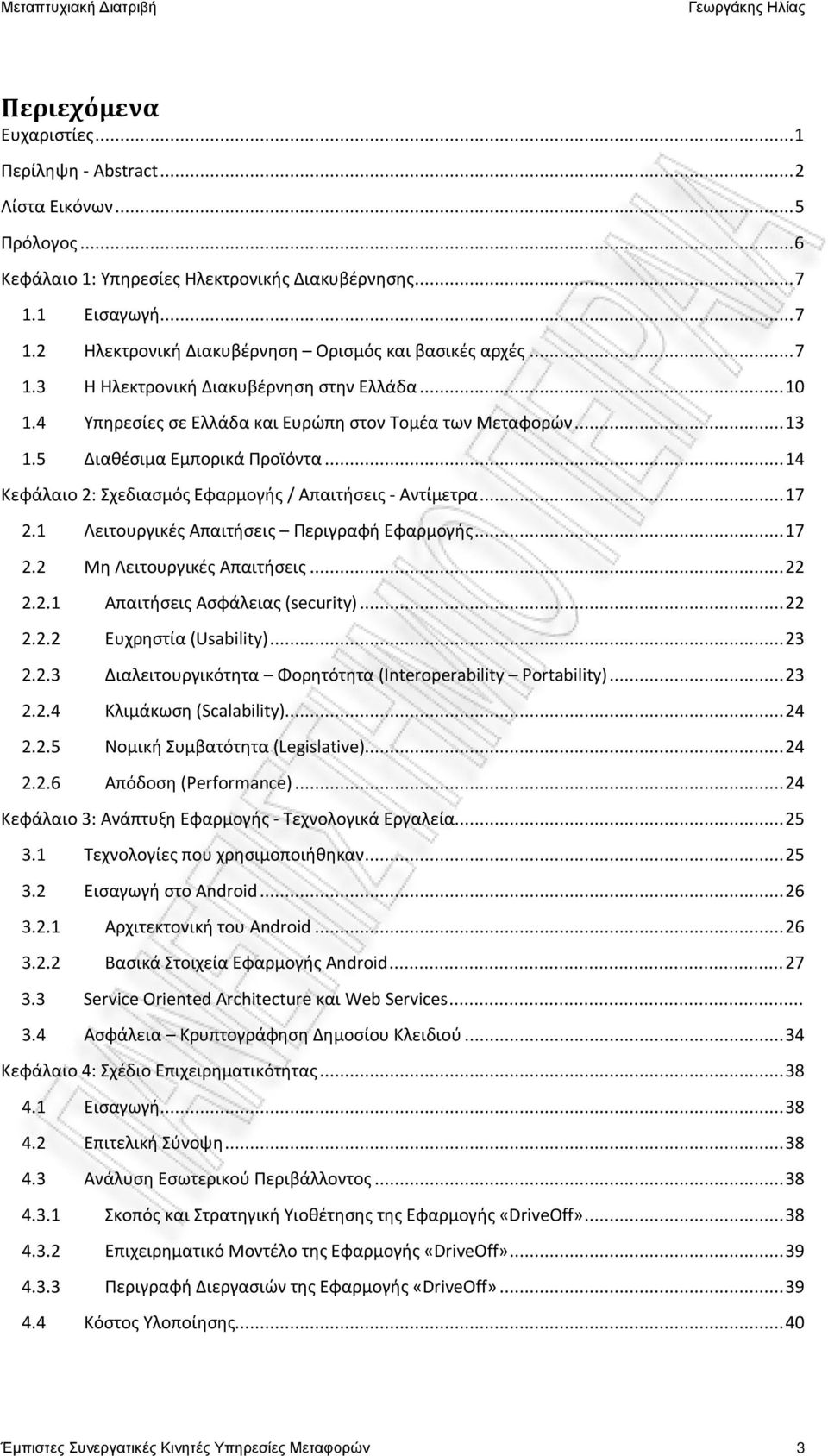 .. 14 Κεφάλαιο 2: Σχεδιασμός Εφαρμογής / Απαιτήσεις - Αντίμετρα... 17 2.1 Λειτουργικές Απαιτήσεις Περιγραφή Εφαρμογής... 17 2.2 Μη Λειτουργικές Απαιτήσεις... 22 2.2.1 Απαιτήσεις Ασφάλειας (security).