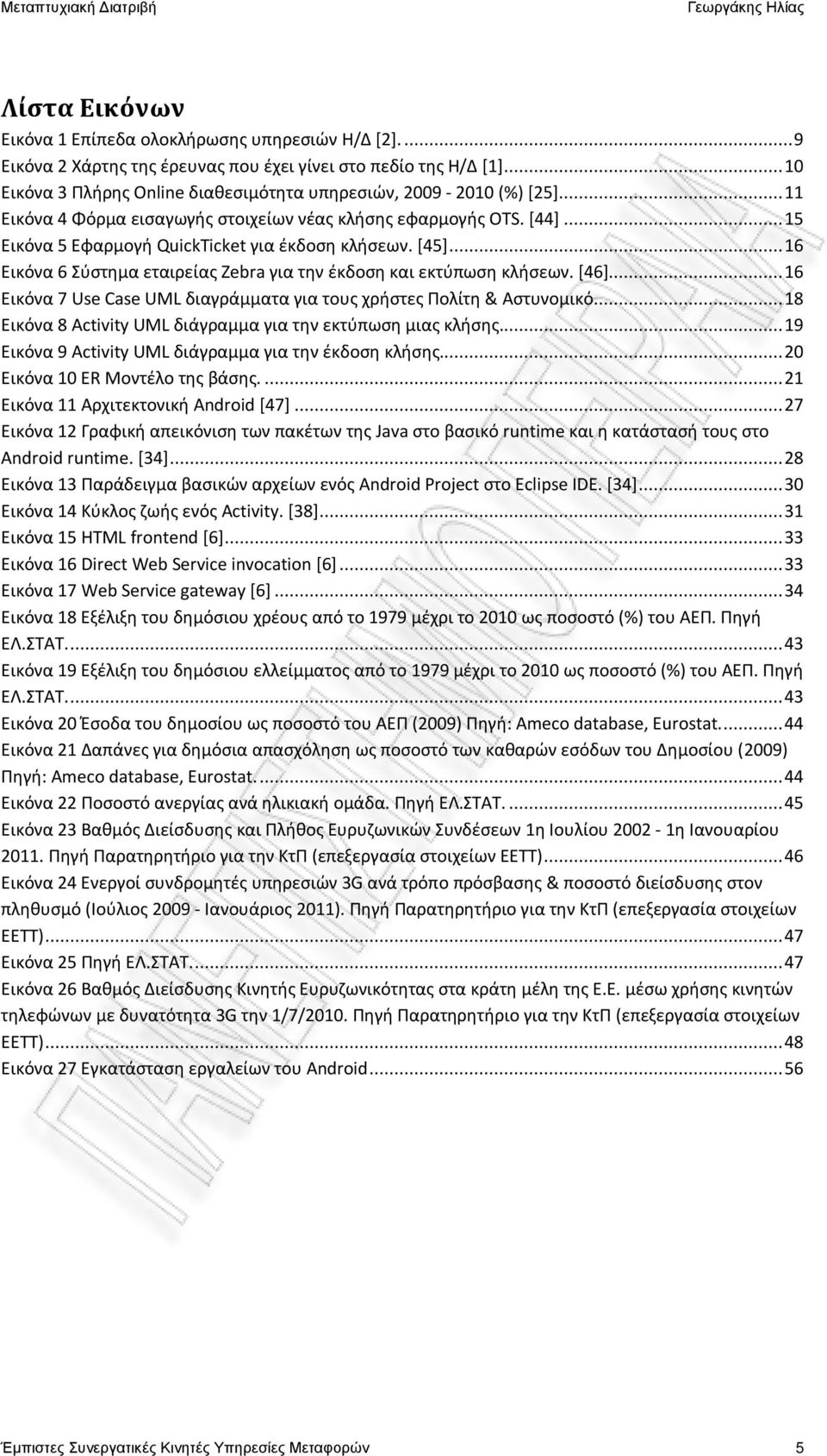 [45]... 16 Εικόνα 6 Σύστημα εταιρείας Zebra για την έκδοση και εκτύπωση κλήσεων. [46]... 16 Εικόνα 7 Use Case UML διαγράμματα για τους χρήστες Πολίτη & Αστυνομικό.