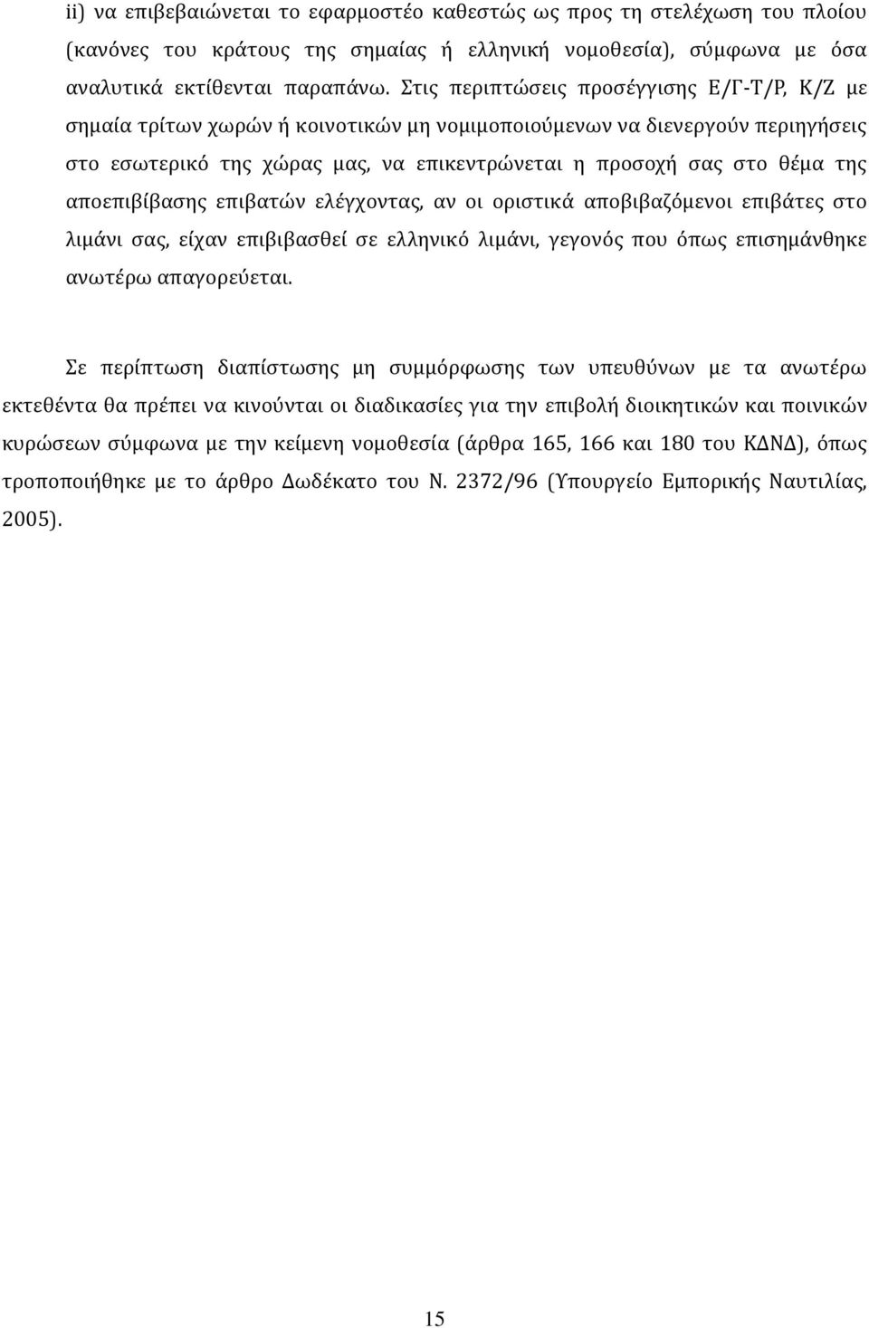 αποεπιβίβασης επιβατών ελέγχοντας, αν οι οριστικά αποβιβαζόμενοι επιβάτες στο λιμάνι σας, είχαν επιβιβασθεί σε ελληνικό λιμάνι, γεγονός που όπως επισημάνθηκε ανωτέρω απαγορεύεται.