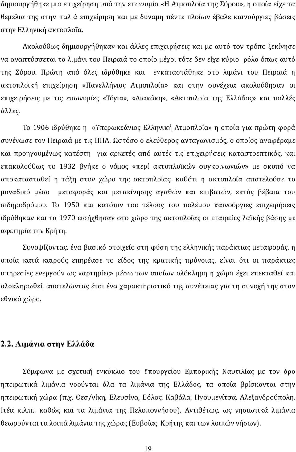 Πρώτη από όλες ιδρύθηκε και εγκαταστάθηκε στο λιμάνι του Πειραιά η ακτοπλοϊκή επιχείρηση «Πανελλήνιος Ατμοπλοΐα» και στην συνέχεια ακολούθησαν οι επιχειρήσεις με τις επωνυμίες «Τόγια», «Διακάκη»,