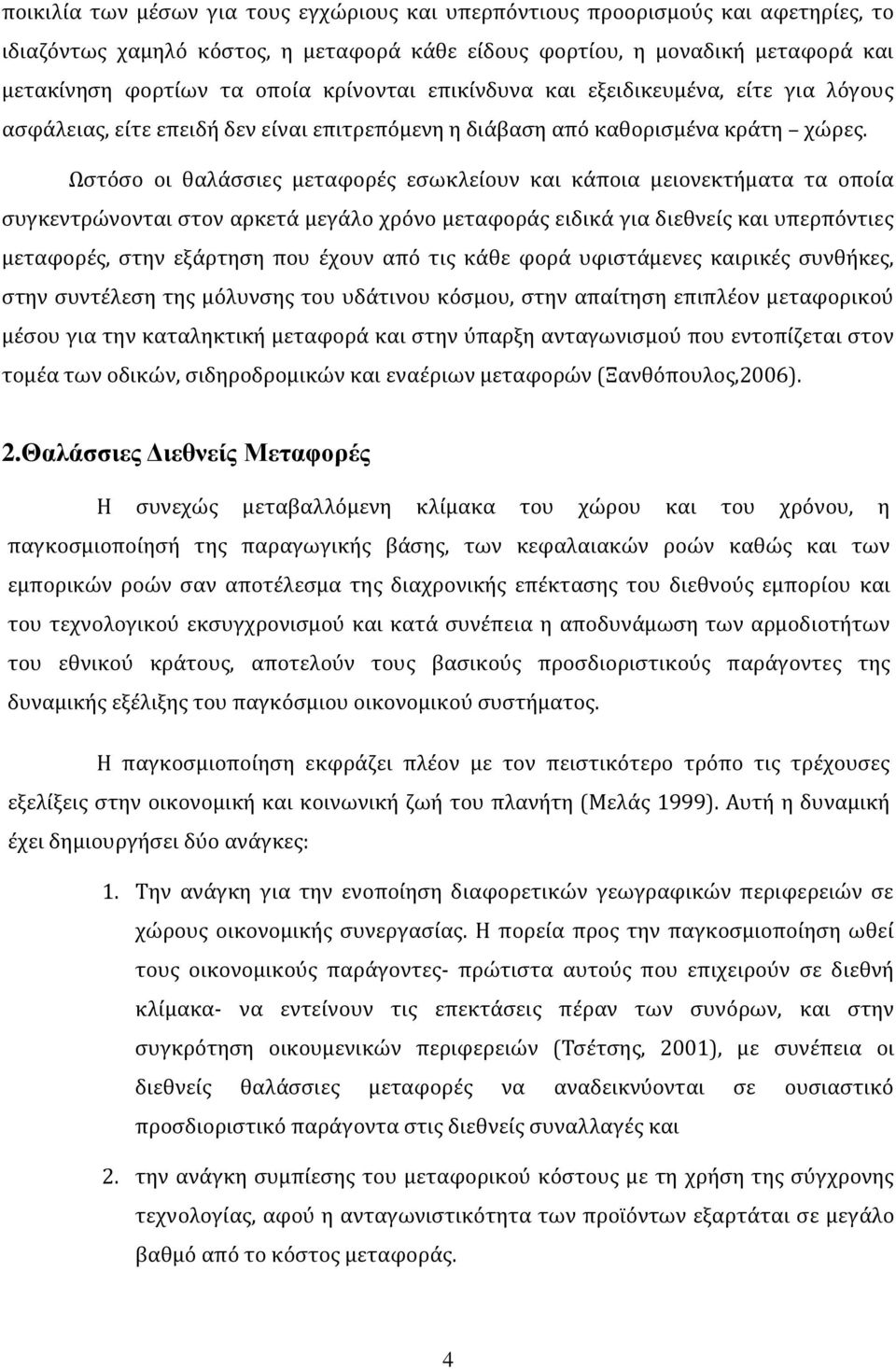 Ωστόσο οι θαλάσσιες μεταφορές εσωκλείουν και κάποια μειονεκτήματα τα οποία συγκεντρώνονται στον αρκετά μεγάλο χρόνο μεταφοράς ειδικά για διεθνείς και υπερπόντιες μεταφορές, στην εξάρτηση που έχουν