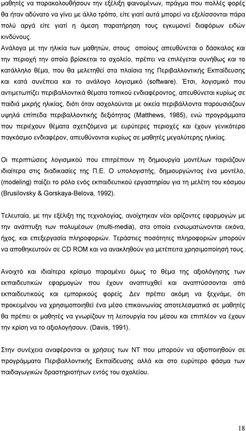 Ανάλογα με την ηλικία των μαθητών, στους οποίους απευθύνεται ο δάσκαλος και την περιοχή την οποία βρίσκεται το σχολείο, πρέπει να επιλέγεται συνήθως και το κατάλληλο θέμα, που θα μελετηθεί στα