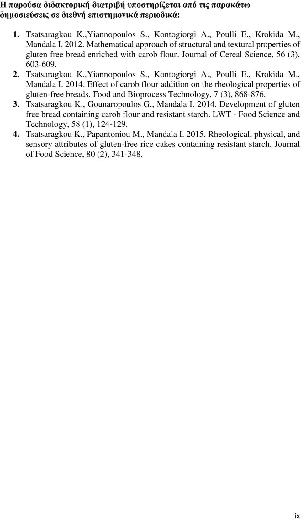 , Kontogiorgi A., Poulli E., Krokida M., Mandala I. 2014. Effect of carob flour addition on the rheological properties of gluten-free breads. Food and Bioprocess Technology, 7 (3), 868-876. 3.