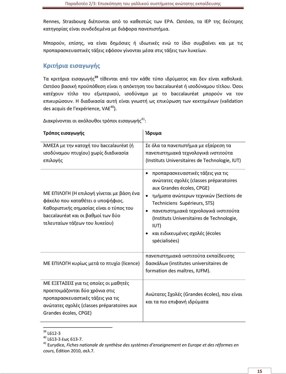 Κριτήρια εισαγωγής Τα κριτήρια εισαγωγής 39 τίθενται από τον κάθε τύπο ιδρύματος και δεν είναι καθολικά. Ωστόσο βασική προϋπόθεση είναι η απόκτηση του baccalauréat ή ισοδύναμου τίτλου.