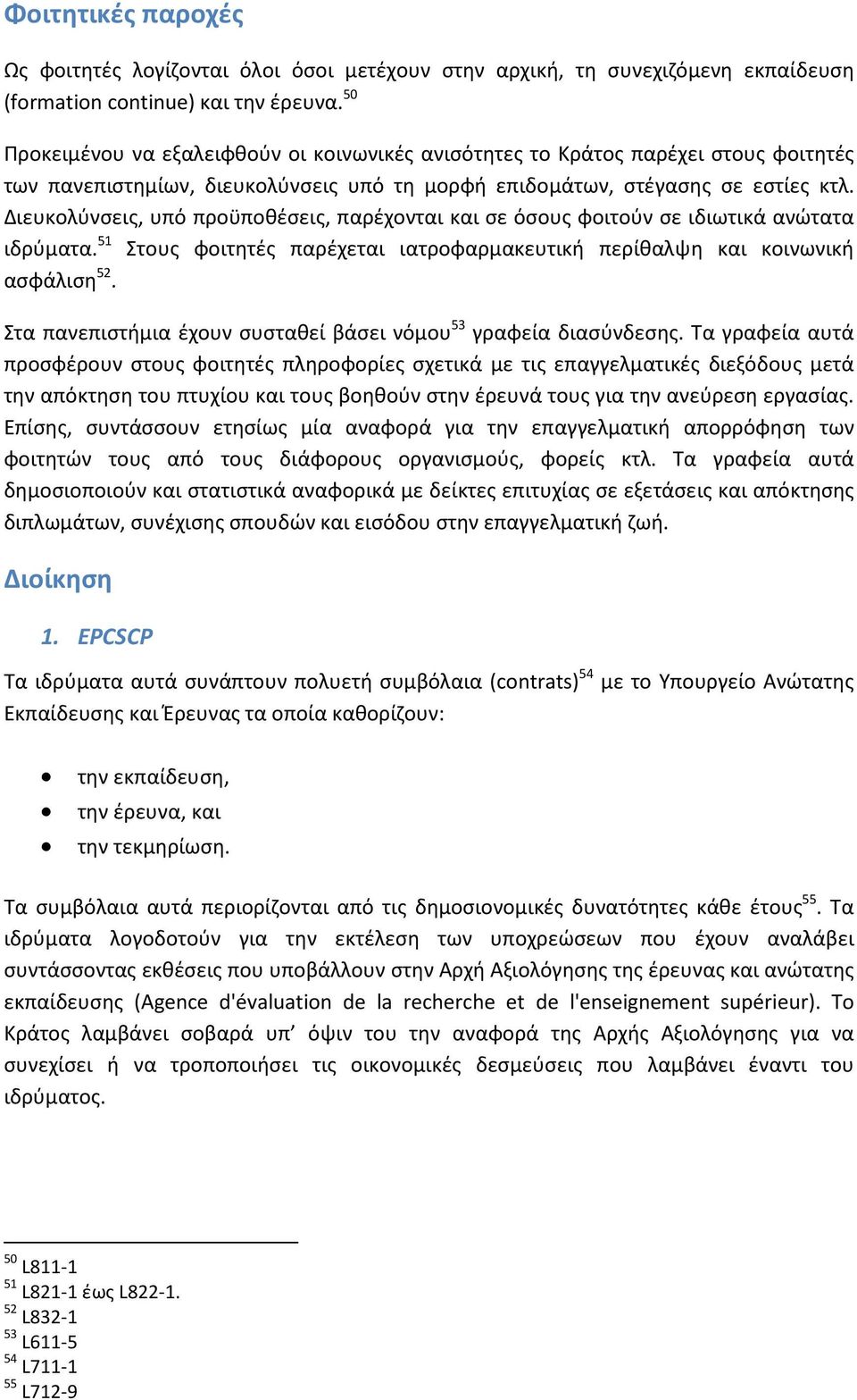 Διευκολύνσεις, υπό προϋποθέσεις, παρέχονται και σε όσους φοιτούν σε ιδιωτικά ανώτατα ιδρύματα. 51 Στους φοιτητές παρέχεται ιατροφαρμακευτική περίθαλψη και κοινωνική ασφάλιση 52.