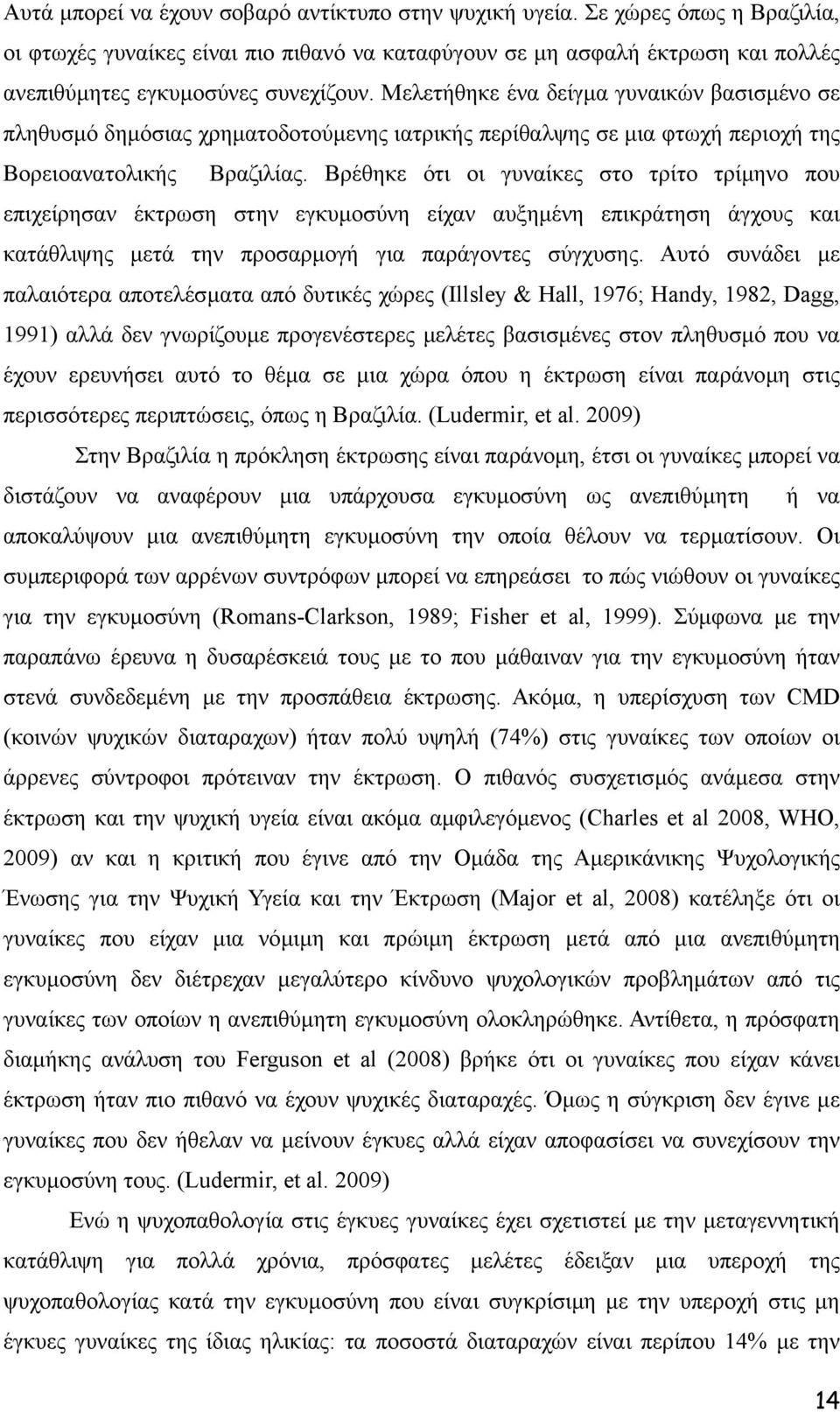 Μελετήθηκε ένα δείγµα γυναικών βασισµένο σε πληθυσµό δηµόσιας χρηµατοδοτούµενης ιατρικής περίθαλψης σε µια φτωχή περιοχή της Βορειοανατολικής Βραζιλίας.