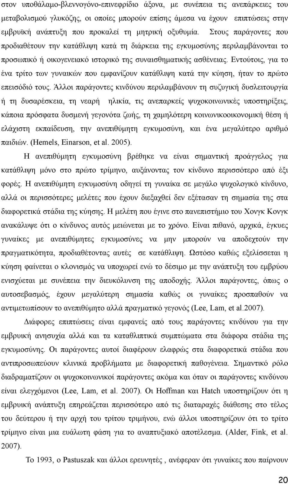 Εντούτοις, για το ένα τρίτο των γυναικών που εµφανίζουν κατάθλιψη κατά την κύηση, ήταν το πρώτο επεισόδιό τους.