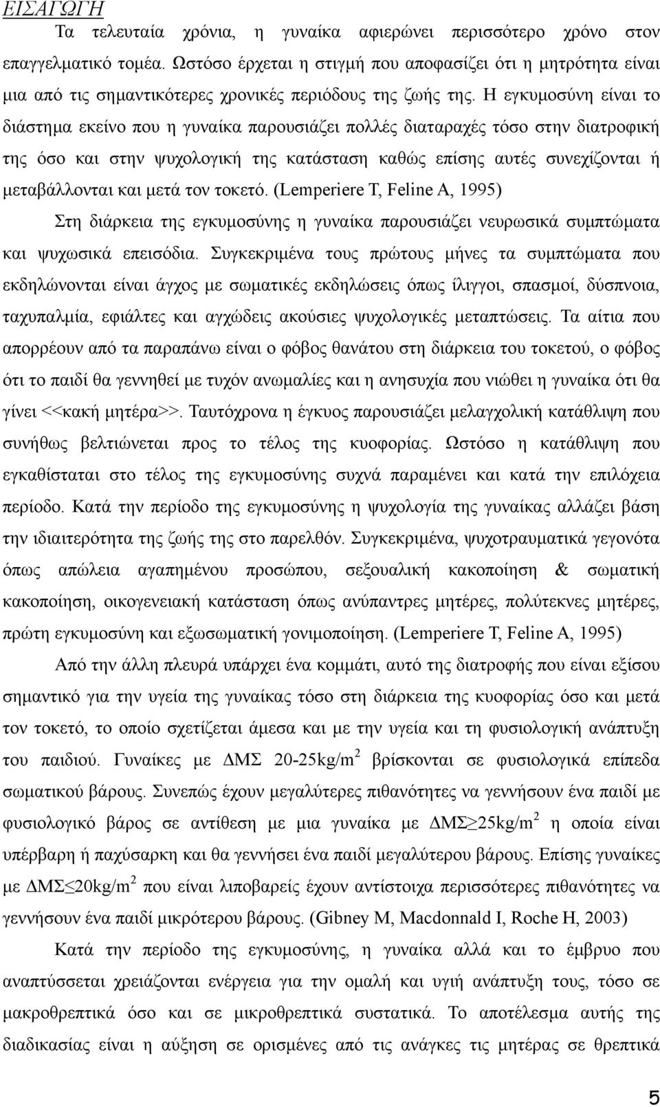 Η εγκυµοσύνη είναι το διάστηµα εκείνο που η γυναίκα παρουσιάζει πολλές διαταραχές τόσο στην διατροφική της όσο και στην ψυχολογική της κατάσταση καθώς επίσης αυτές συνεχίζονται ή µεταβάλλονται και