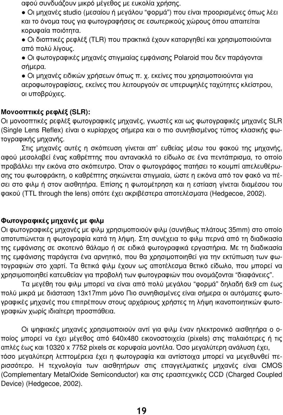 Οι διοπτικές ρεφλέξ (TLR) που πρακτικά έχουν καταργηθεί και χρησιμοποιούνται από πολύ λίγους. Οι φωτογραφικές μηχανές στιγμιαίας εμφάνισης Polaroid που δεν παράγονται σήμερα.