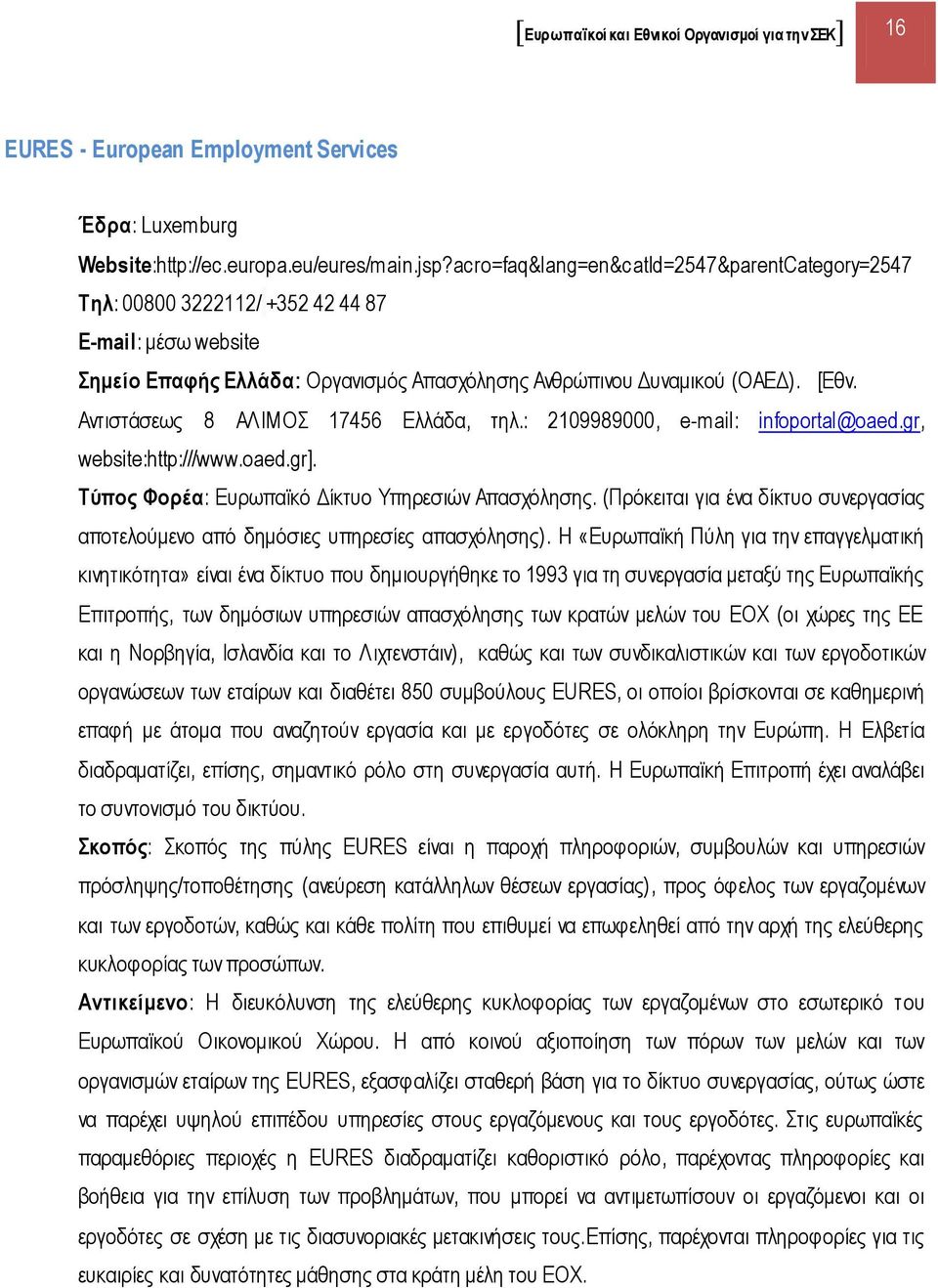 Αντιστάσεως 8 ΑΛΙΜΟΣ 17456 Ελλάδα, τηλ.: 2109989000, e-mail: infoportal@oaed.gr, website:http:///www.oaed.gr]. Τύπος Φορέα: Ευρωπαϊκό Δίκτυο Υπηρεσιών Απασχόλησης.