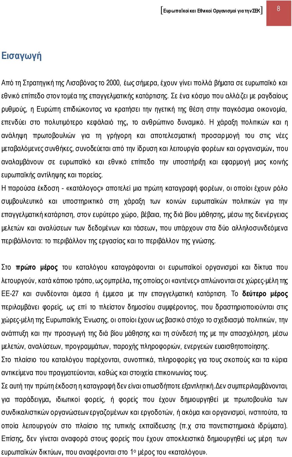 Σε ένα κόσμο που αλλάζει με ραγδαίους ρυθμούς, η Ευρώπη επιδιώκοντας να κρατήσει την ηγετική της θέση στην παγκόσμια οικονομία, επενδύει στο πολυτιμότερο κεφάλαιό της, το ανθρώπινο δυναμικό.