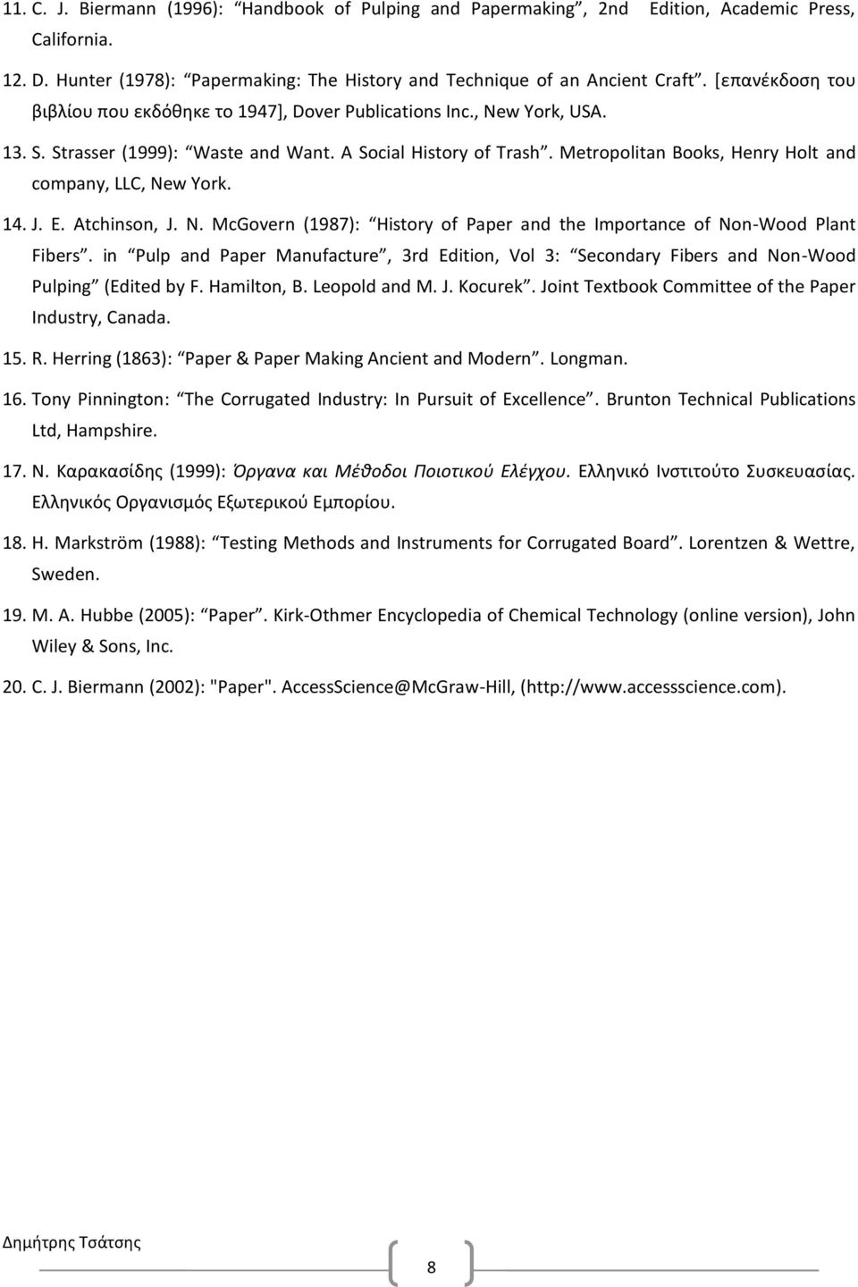 Metropolitan Books, Henry Holt and company, LLC, New York. 14. J. E. Atchinson, J. N. McGovern (1987): History of Paper and the Importance of Non-Wood Plant Fibers.